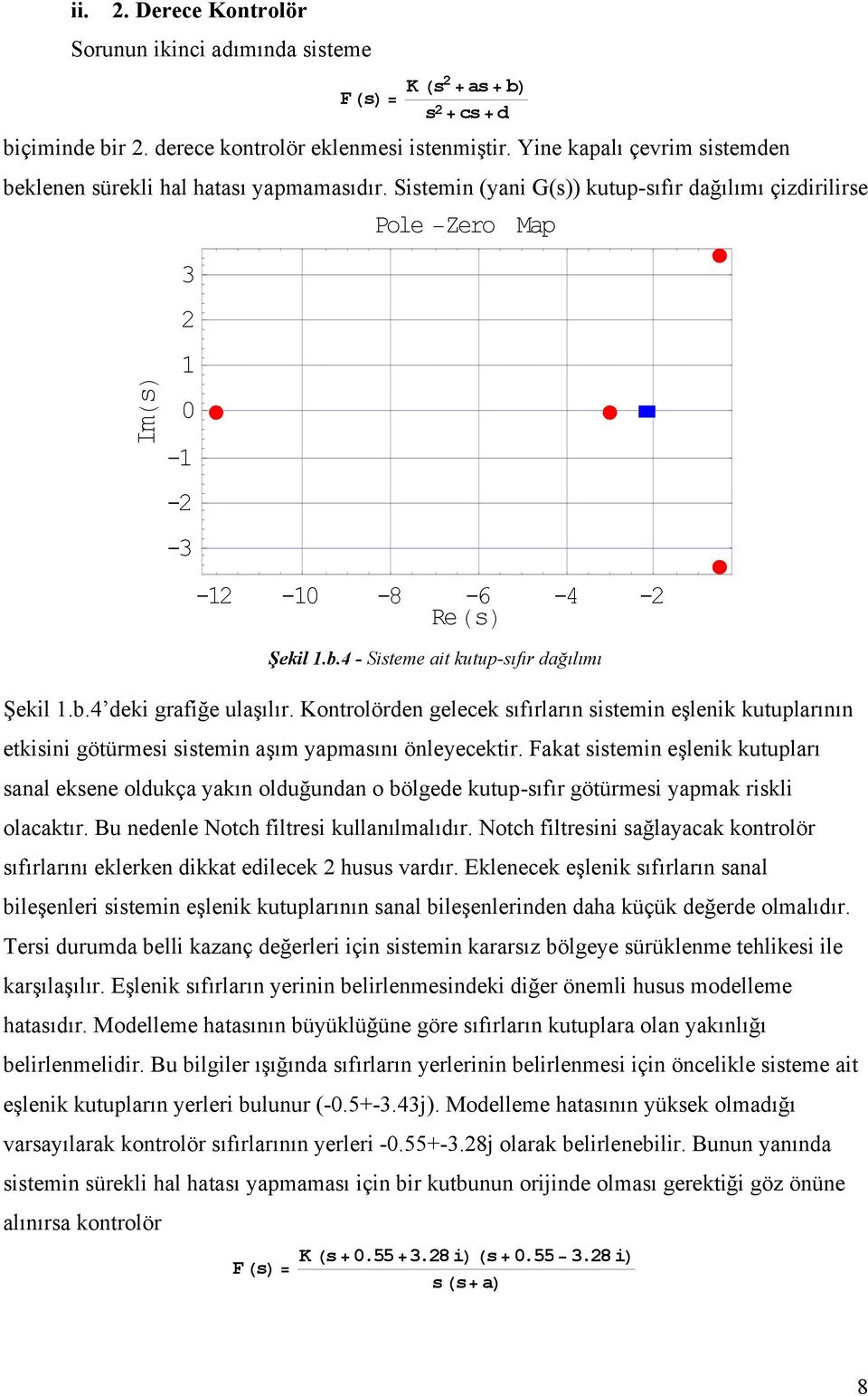 b.4 deki grafiğe ulaşılır. Kontrolörden gelecek sıfırların sistemin eşlenik kutuplarının etkisini götürmesi sistemin aşım yapmasını önleyecektir.