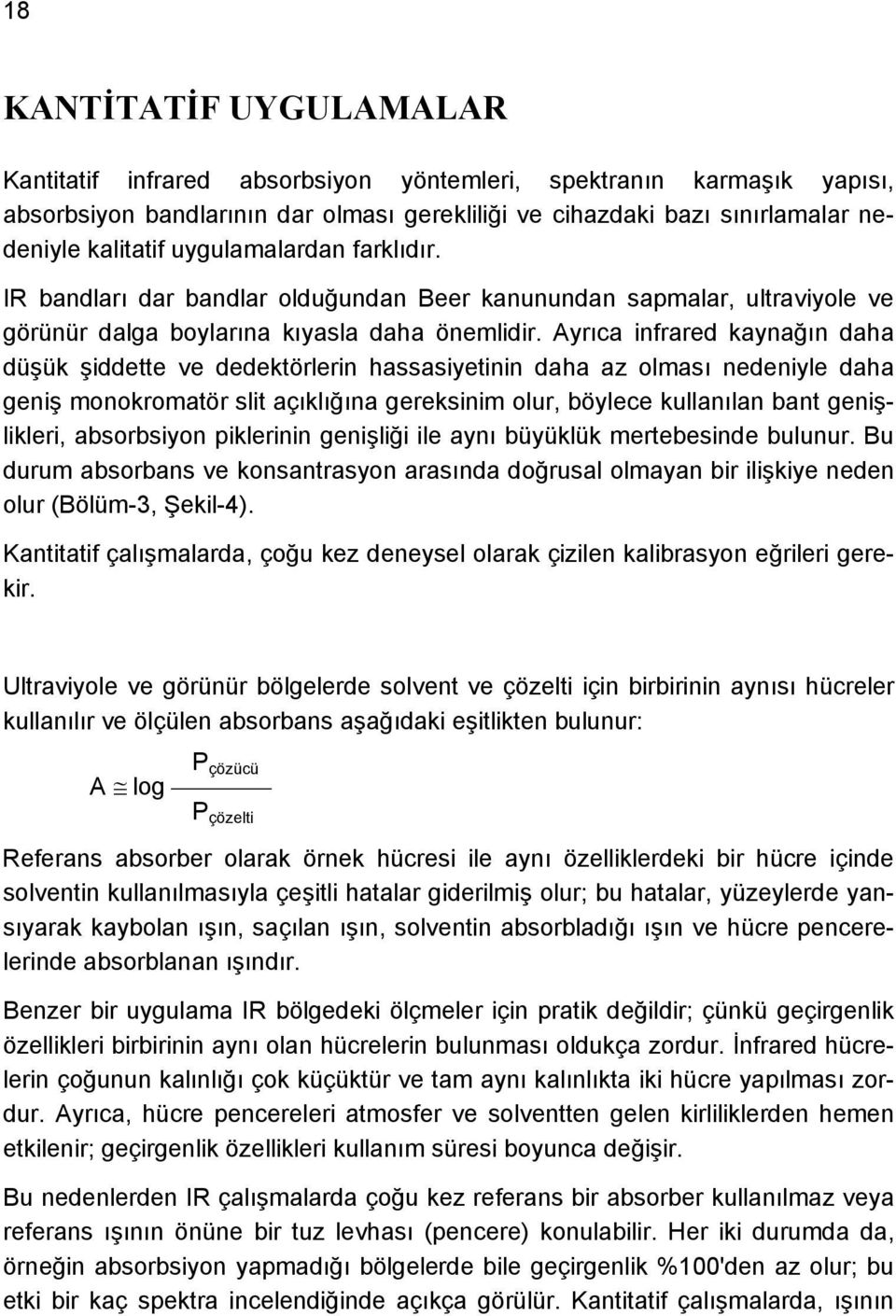 Ayrıca infrared kaynağın daha düşük şiddette ve dedektörlerin hassasiyetinin daha az olması nedeniyle daha geniş monokromatör slit açıklığına gereksinim olur, böylece kullanılan bant genişlikleri,