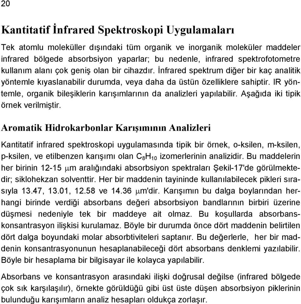 I yöntemle, organik bileşiklerin karışımlarının da analizleri yapılabilir. Aşağıda iki tipik örnek verilmiştir.