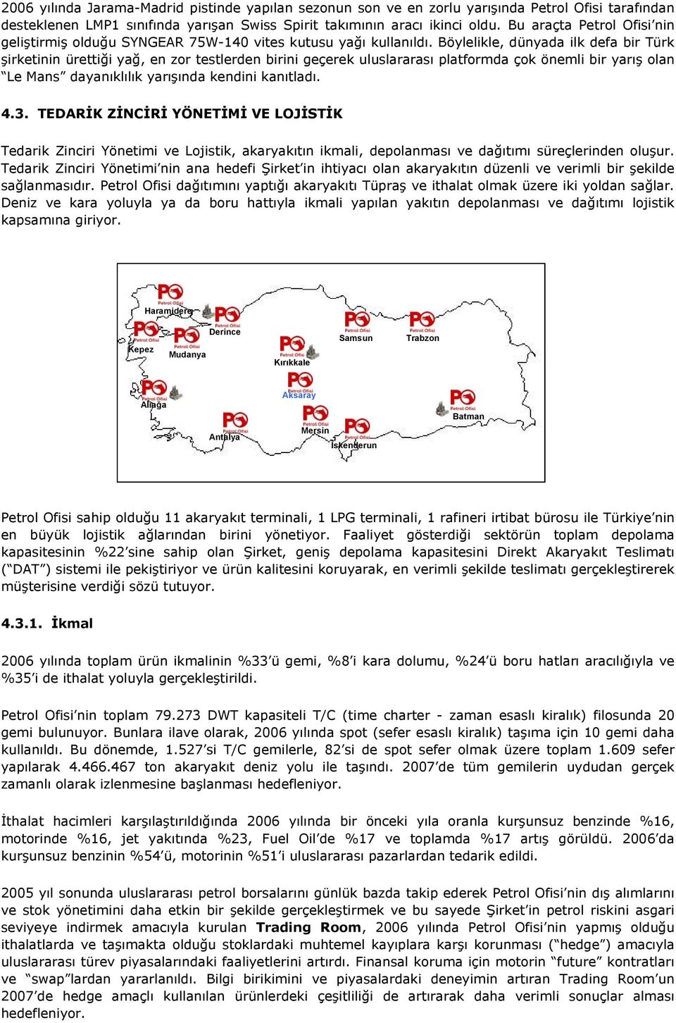 Böylelikle, dünyada ilk defa bir Türk şirketinin ürettiği yağ, en zor testlerden birini geçerek uluslararası platformda çok önemli bir yarış olan Le Mans dayanıklılık yarışında kendini kanıtladı. 4.3.