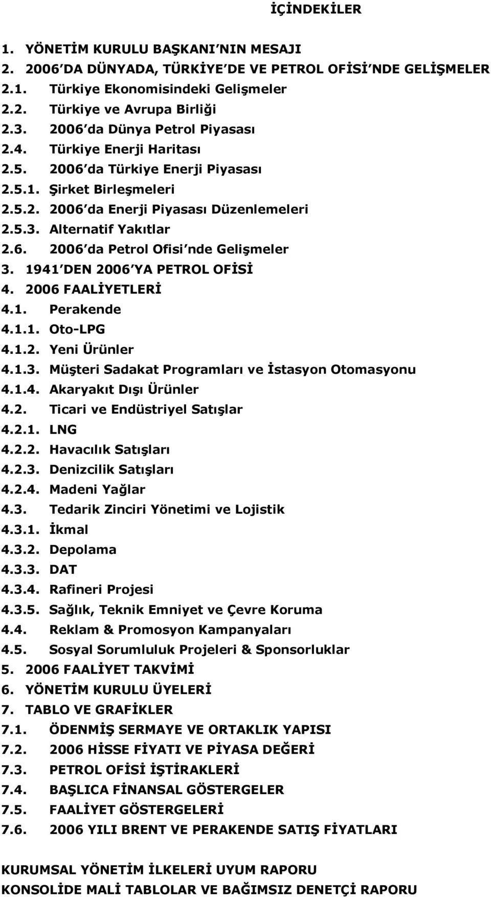 1941 DEN 2006 YA PETROL OFİSİ 4. 2006 FAALİYETLERİ 4.1. Perakende 4.1.1. Oto-LPG 4.1.2. Yeni Ürünler 4.1.3. Müşteri Sadakat Programları ve İstasyon Otomasyonu 4.1.4. Akaryakıt Dışı Ürünler 4.2. Ticari ve Endüstriyel Satışlar 4.