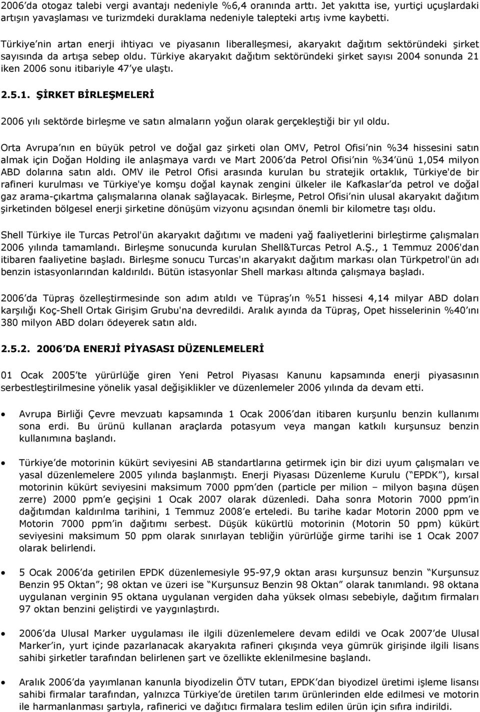 Türkiye akaryakıt dağıtım sektöründeki şirket sayısı 2004 sonunda 21 iken 2006 sonu itibariyle 47 ye ulaştı. 2.5.1. ŞİRKET BİRLEŞMELERİ 2006 yılı sektörde birleşme ve satın almaların yoğun olarak gerçekleştiği bir yıl oldu.