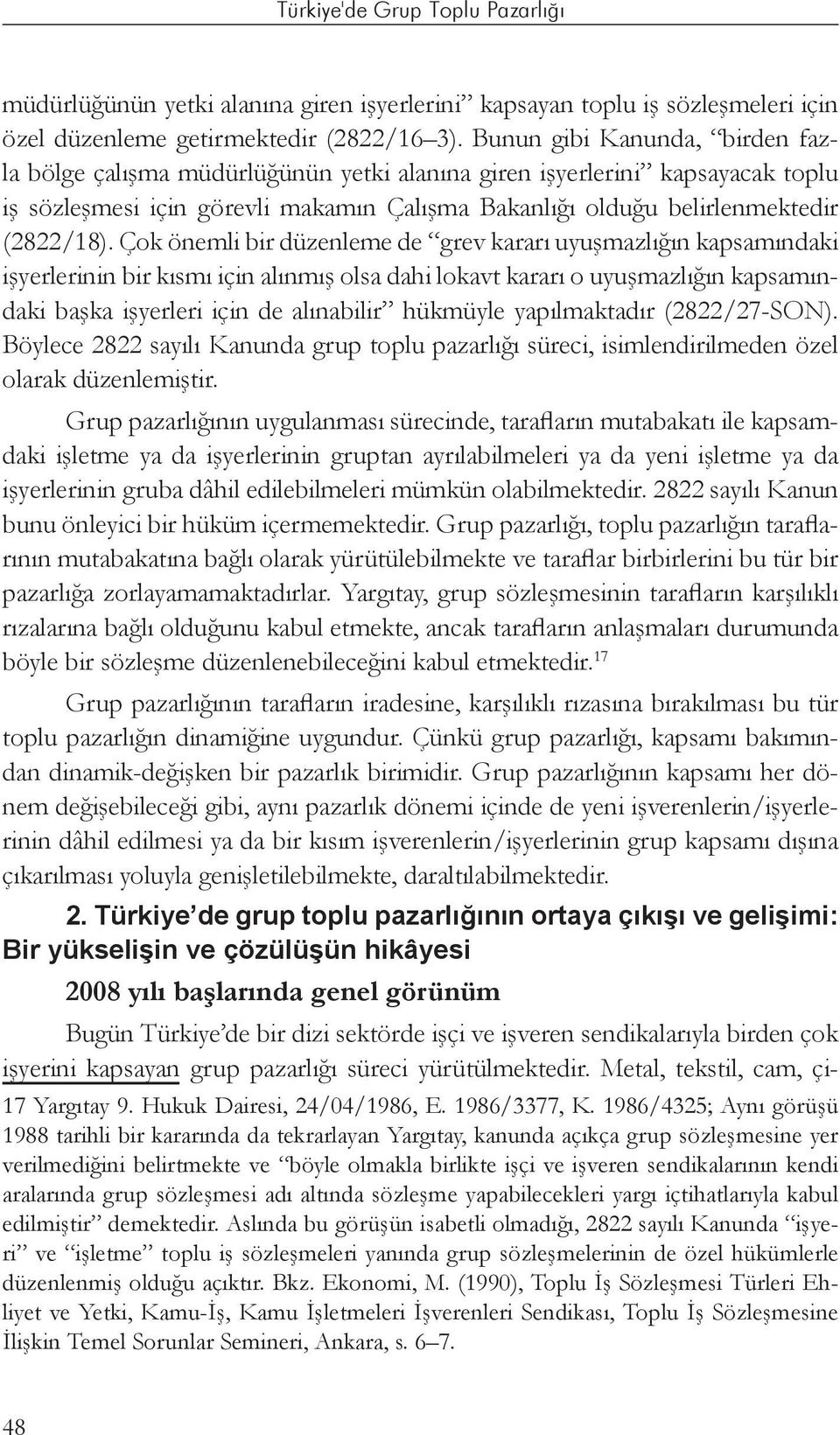 Çok önemli bir düzenleme de grev kararı uyuşmazlığın kapsamındaki işyerlerinin bir kısmı için alınmış olsa dahi lokavt kararı o uyuşmazlığın kapsamındaki başka işyerleri için de alınabilir hükmüyle