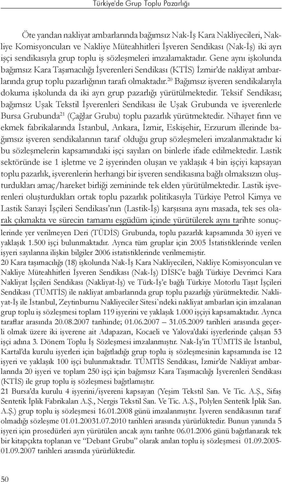 20 Bağımsız işveren sendikalarıyla dokuma işkolunda da iki ayrı grup pazarlığı yürütülmektedir.