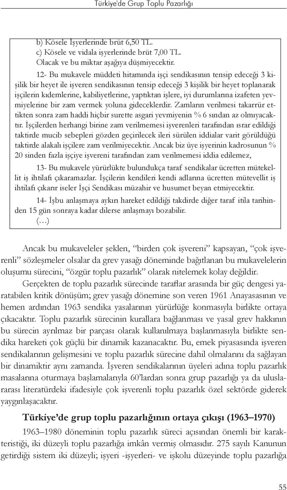 yaptıktan işlere, iyi durumlarına izafeten yevmiyelerine bir zam vermek yoluna gideceklerdir.