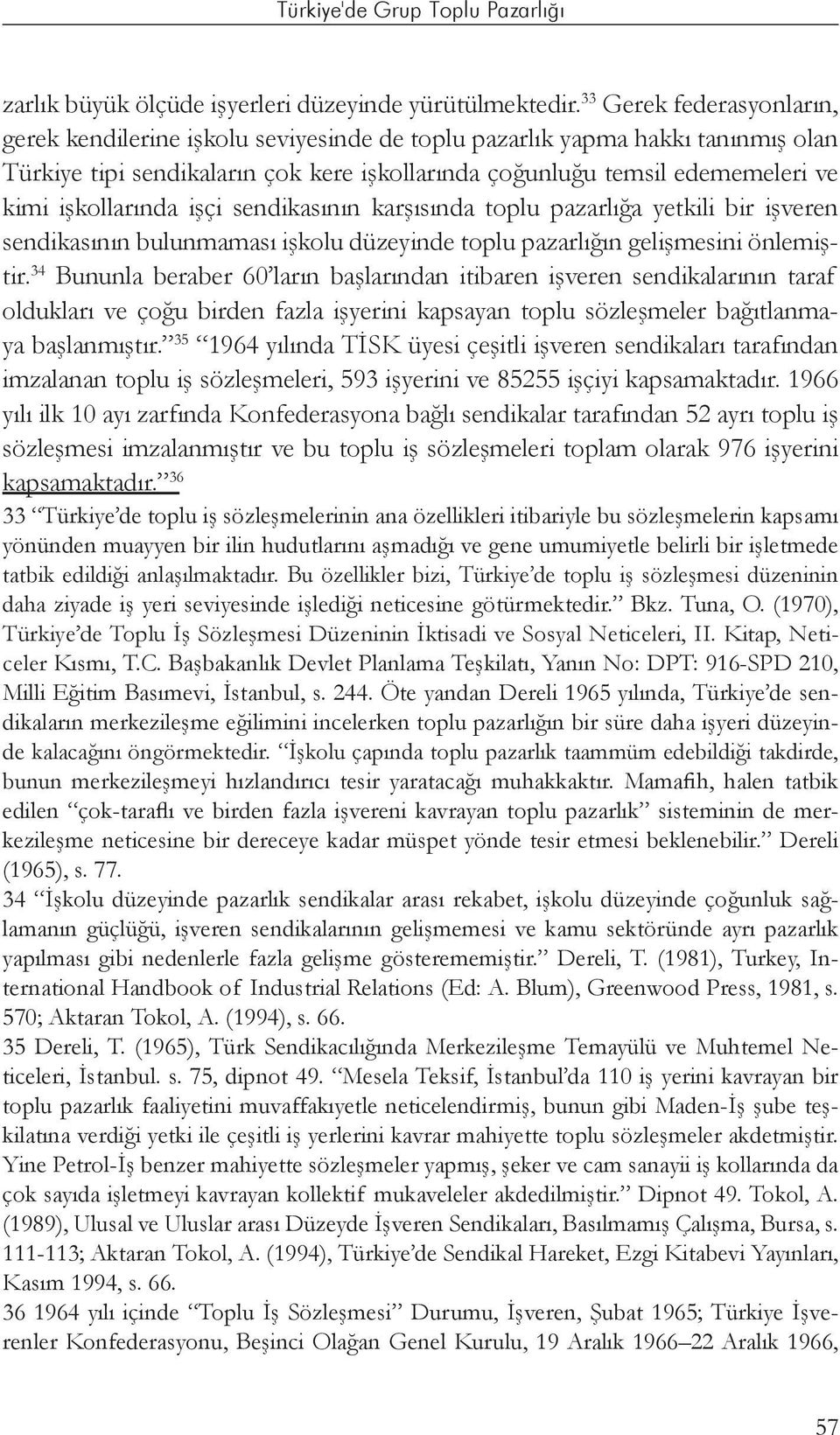 işkollarında işçi sendikasının karşısında toplu pazarlığa yetkili bir işveren sendikasının bulunmaması işkolu düzeyinde toplu pazarlığın gelişmesini önlemiştir.