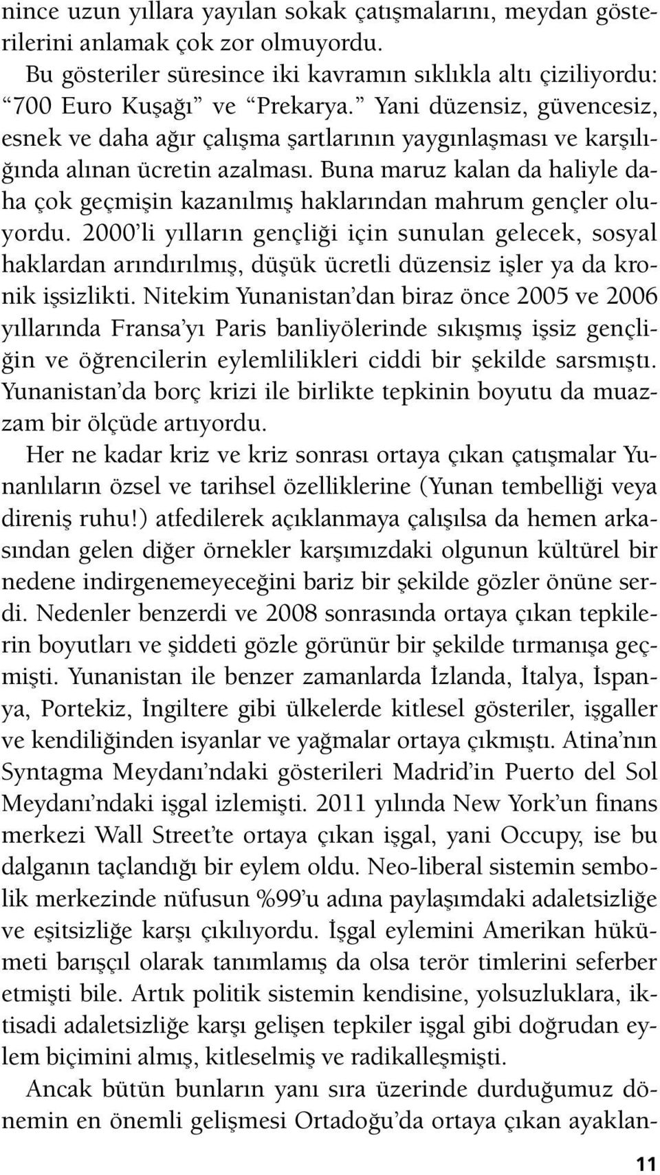 Buna maruz kalan da haliyle daha çok geçmişin kazanılmış haklarından mahrum gençler oluyordu.