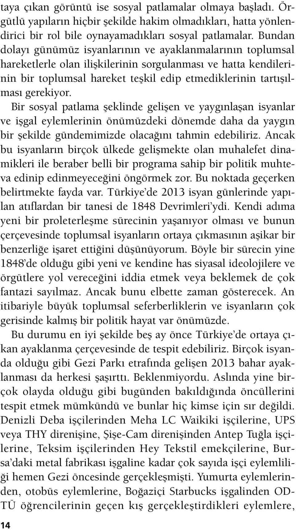 gerekiyor. Bir sosyal patlama şeklinde gelişen ve yaygınlaşan isyanlar ve işgal eylemlerinin önümüzdeki dönemde daha da yaygın bir şekilde gündemimizde olacağını tahmin edebiliriz.