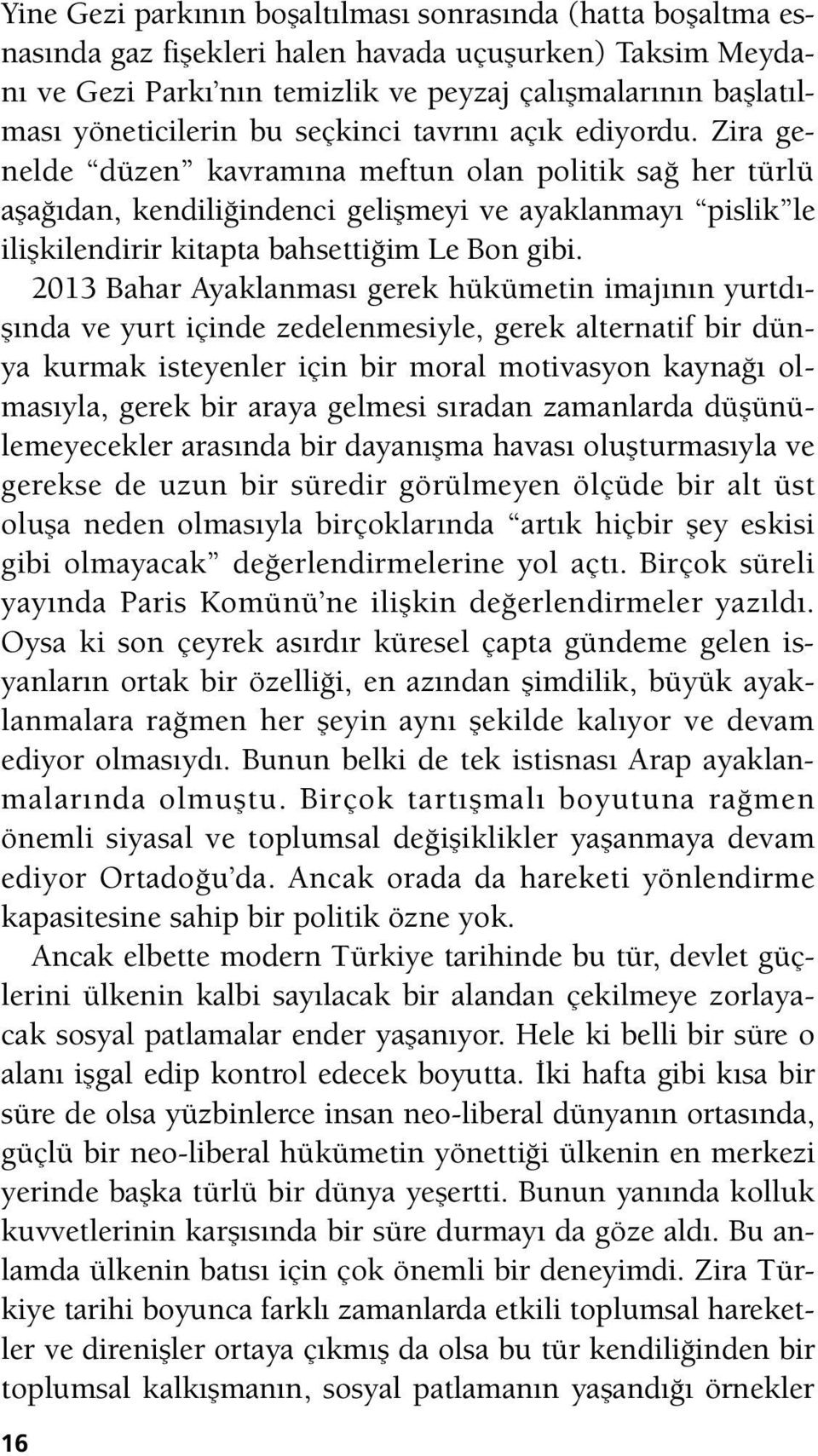 Zira genelde düzen kavramına meftun olan politik sağ her türlü aşağıdan, kendiliğindenci gelişmeyi ve ayaklanmayı pislik le ilişkilendirir kitapta bahsettiğim Le Bon gibi.