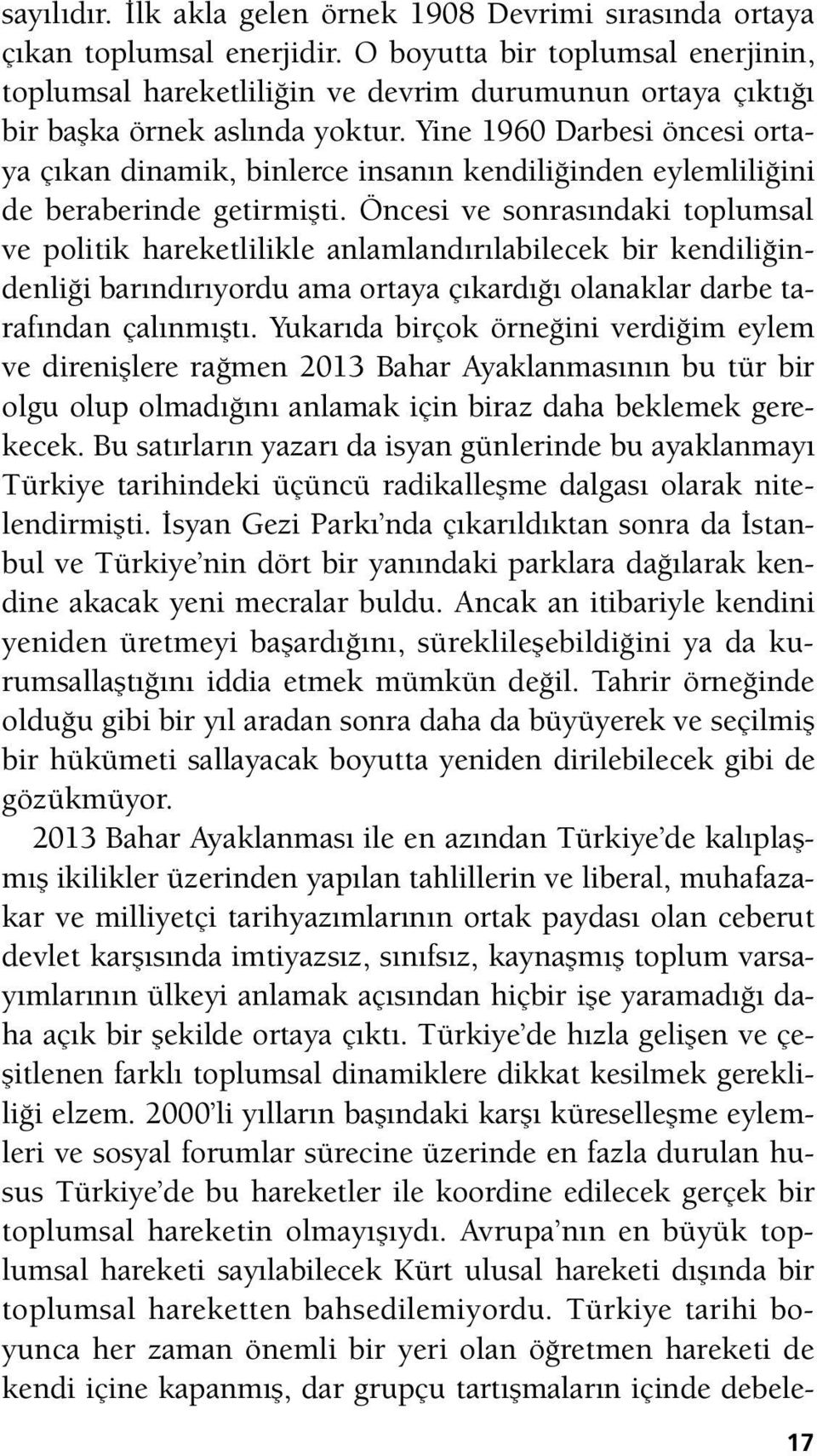 Yine 1960 Darbesi öncesi ortaya çıkan dinamik, binlerce insanın kendiliğinden eylemliliğini de beraberinde getirmişti.