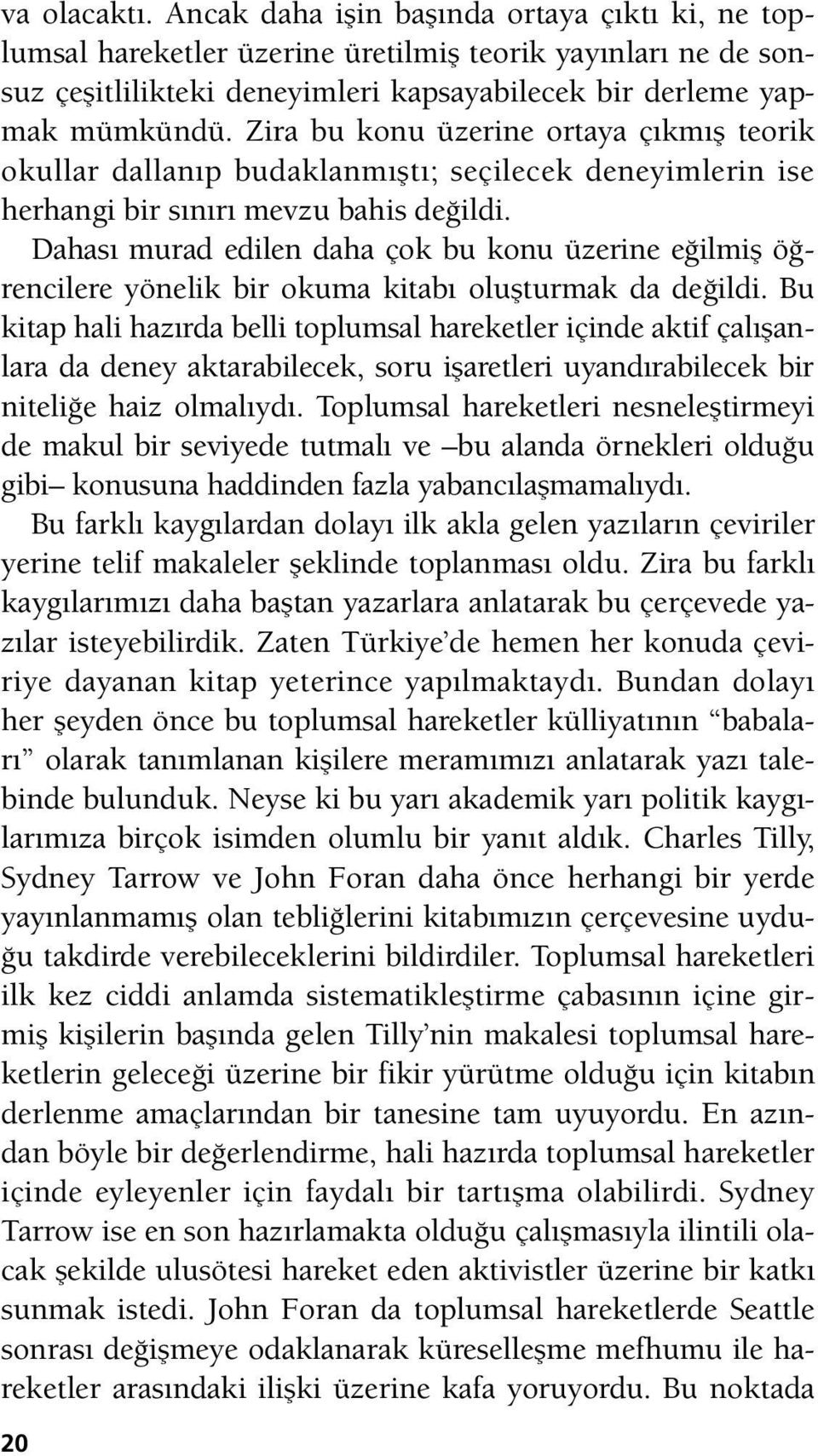 Dahası murad edilen daha çok bu konu üzerine eğilmiş öğrencilere yönelik bir okuma kitabı oluşturmak da değildi.