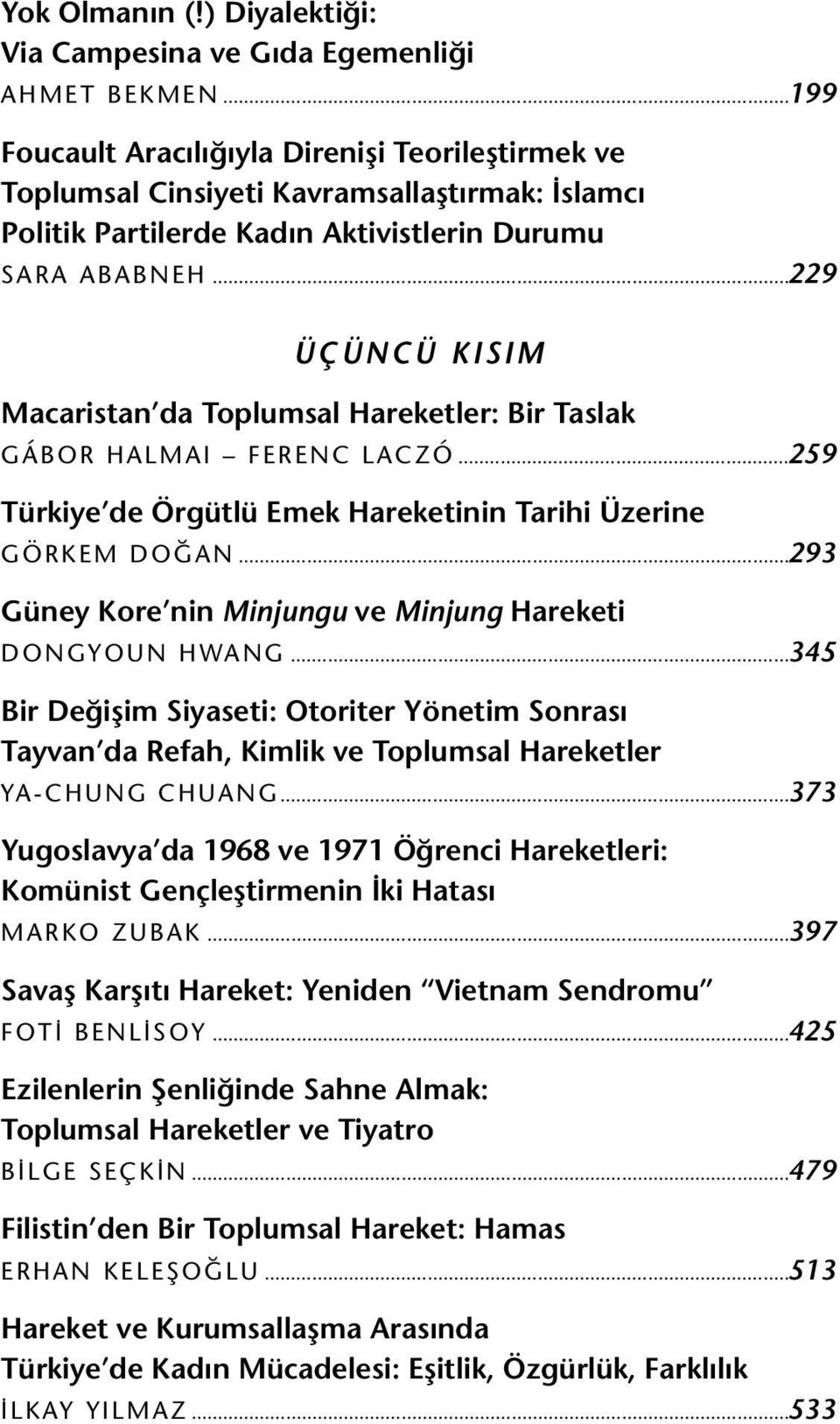 ..229 ÜÇÜNCÜ KISIM Macaristan da Toplumsal Hareketler: Bir Taslak GÁBOR HALMAI FERENC LACZÓ...259 Türkiye de Örgütlü Emek Hareketinin Tarihi Üzerine GÖRKEM DOĞAN.