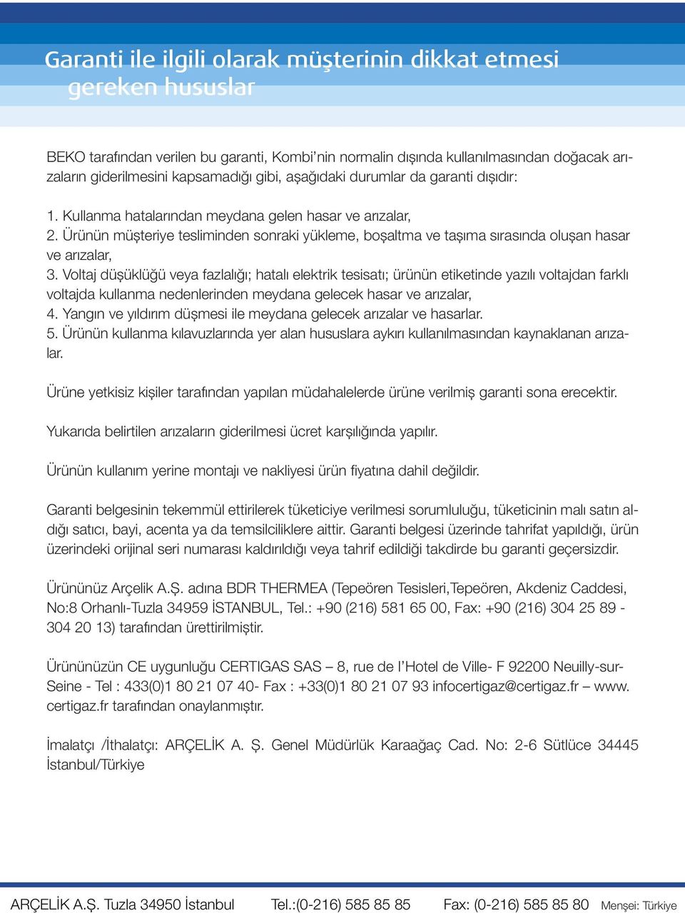 Ürünün müşteriye tesliminden sonraki yükleme, boşaltma ve taşıma sırasında oluşan hasar ve arızalar, 3.