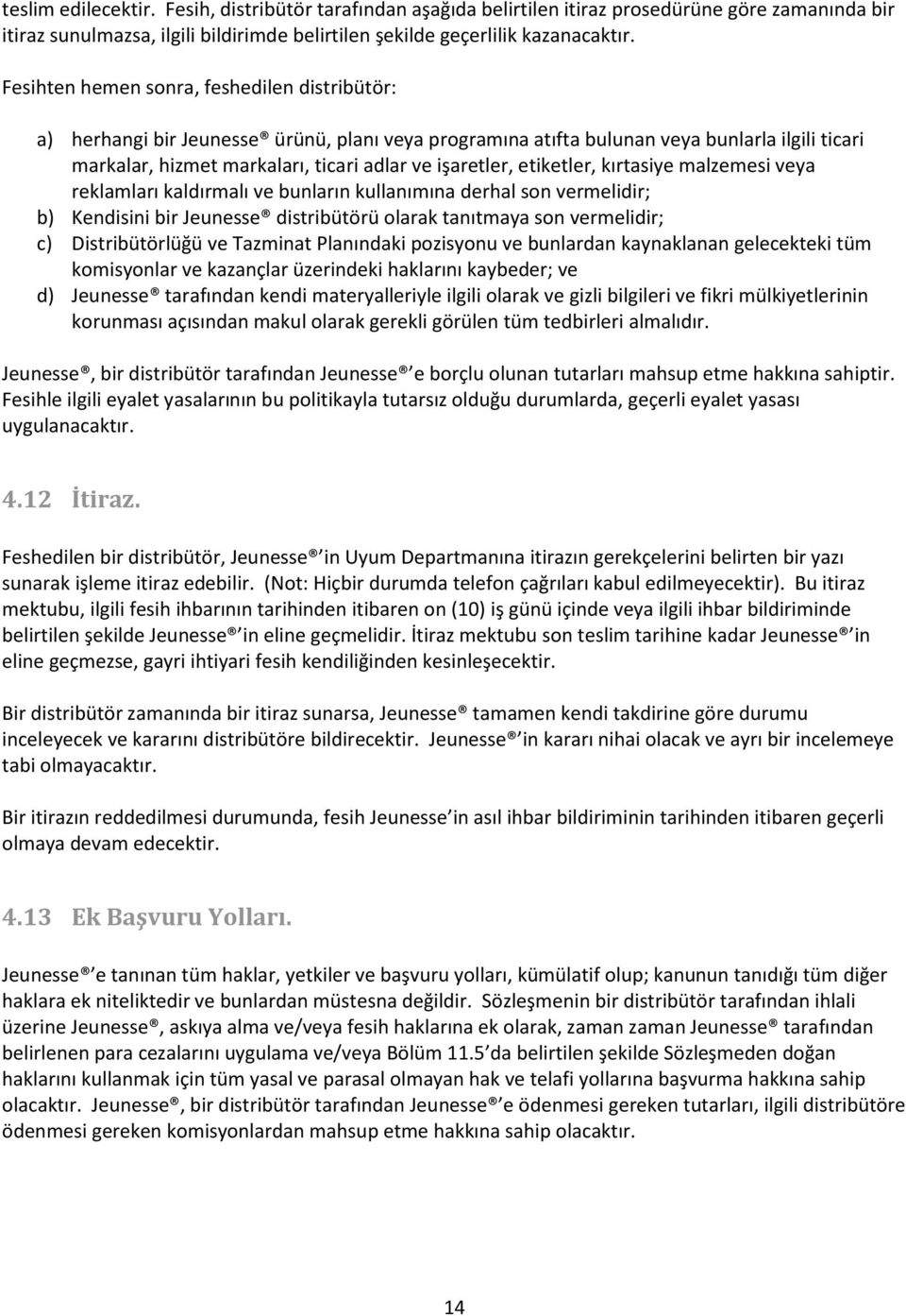 etiketler, kırtasiye malzemesi veya reklamları kaldırmalı ve bunların kullanımına derhal son vermelidir; b) Kendisini bir Jeunesse distribütörü olarak tanıtmaya son vermelidir; c) Distribütörlüğü ve