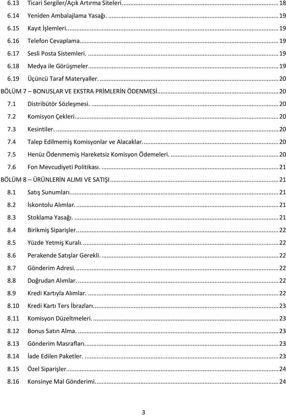 ... 20 7.5 Henüz Ödenmemiş Hareketsiz Komisyon Ödemeleri.... 20 7.6 Fon Mevcudiyeti Politikası.... 21 BÖLÜM 8 ÜRÜNLERİN ALIMI VE SATIŞI... 21 8.1 Satış Sunumları.... 21 8.2 İskontolu Alımlar.... 21 8.3 Stoklama Yasağı.