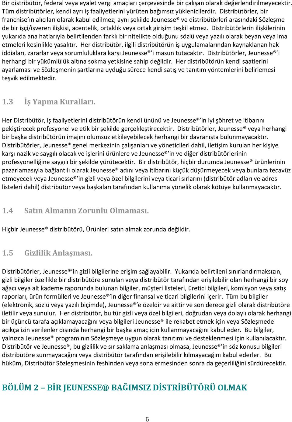 teşkil etmez. Distribütörlerin ilişkilerinin yukarıda ana hatlarıyla belirtilenden farklı bir nitelikte olduğunu sözlü veya yazılı olarak beyan veya ima etmeleri kesinlikle yasaktır.