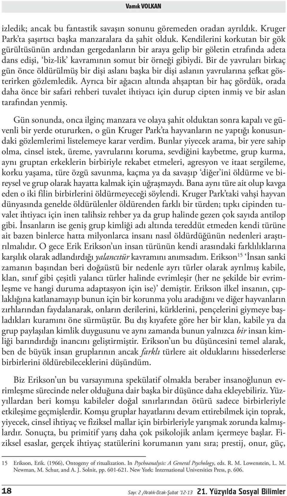 Bir de yavruları birkaç gün önce öldürülmüş bir dişi aslanı başka bir dişi aslanın yavrularına şefkat gösterirken gözlemledik.