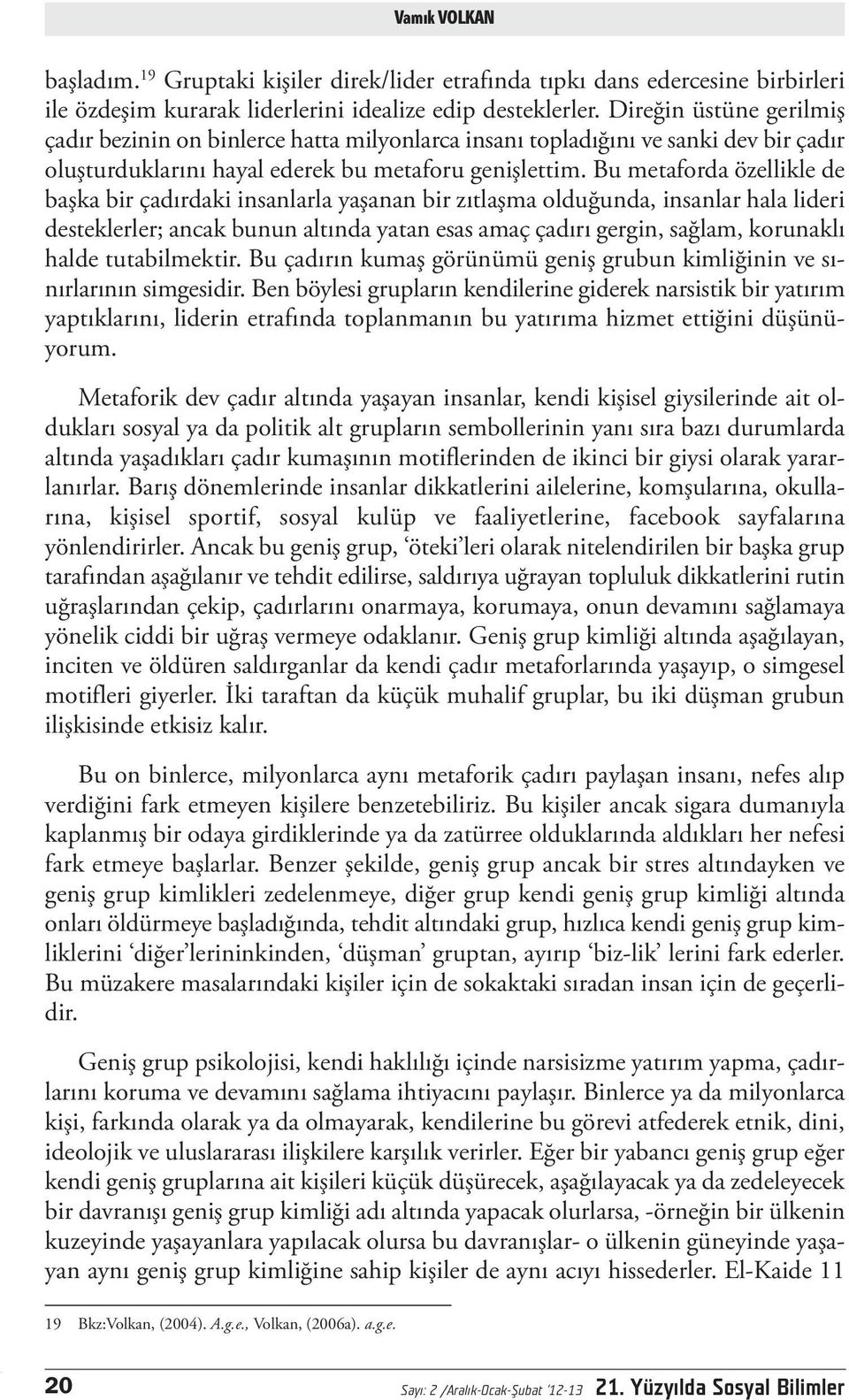 Bu metaforda özellikle de başka bir çadırdaki insanlarla yaşanan bir zıtlaşma olduğunda, insanlar hala lideri desteklerler; ancak bunun altında yatan esas amaç çadırı gergin, sağlam, korunaklı halde