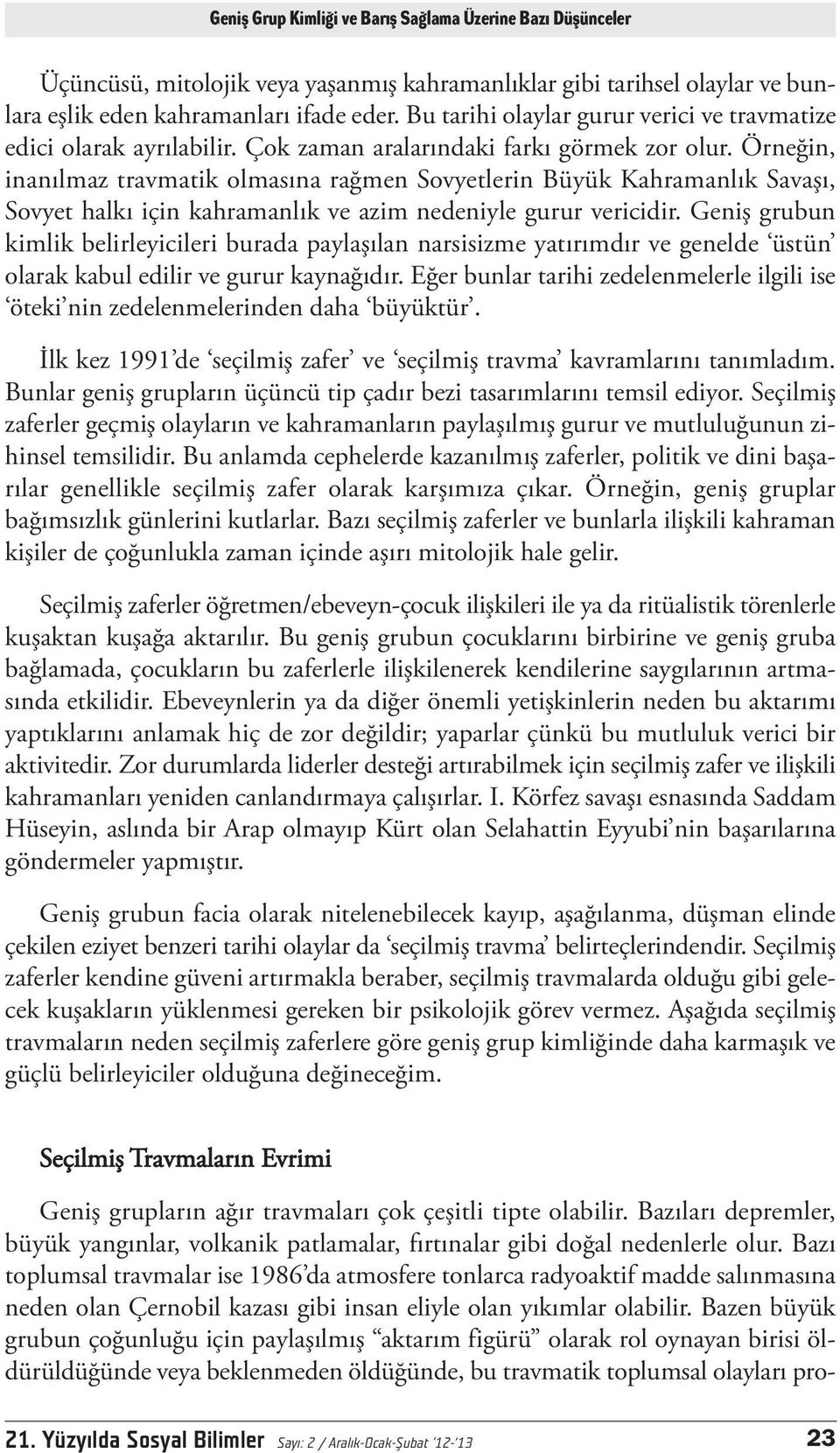 Örneğin, inanılmaz travmatik olmasına rağmen Sovyetlerin Büyük Kahramanlık Savaşı, Sovyet halkı için kahramanlık ve azim nedeniyle gurur vericidir.