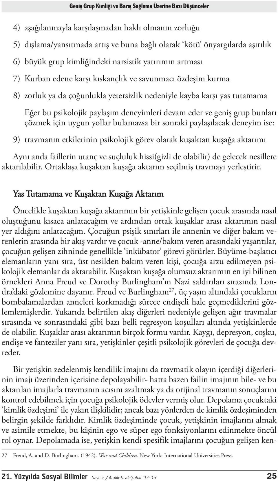 paylaşım deneyimleri devam eder ve geniş grup bunları çözmek için uygun yollar bulamazsa bir sonraki paylaşılacak deneyim ise: 9) travmanın etkilerinin psikolojik görev olarak kuşaktan kuşağa