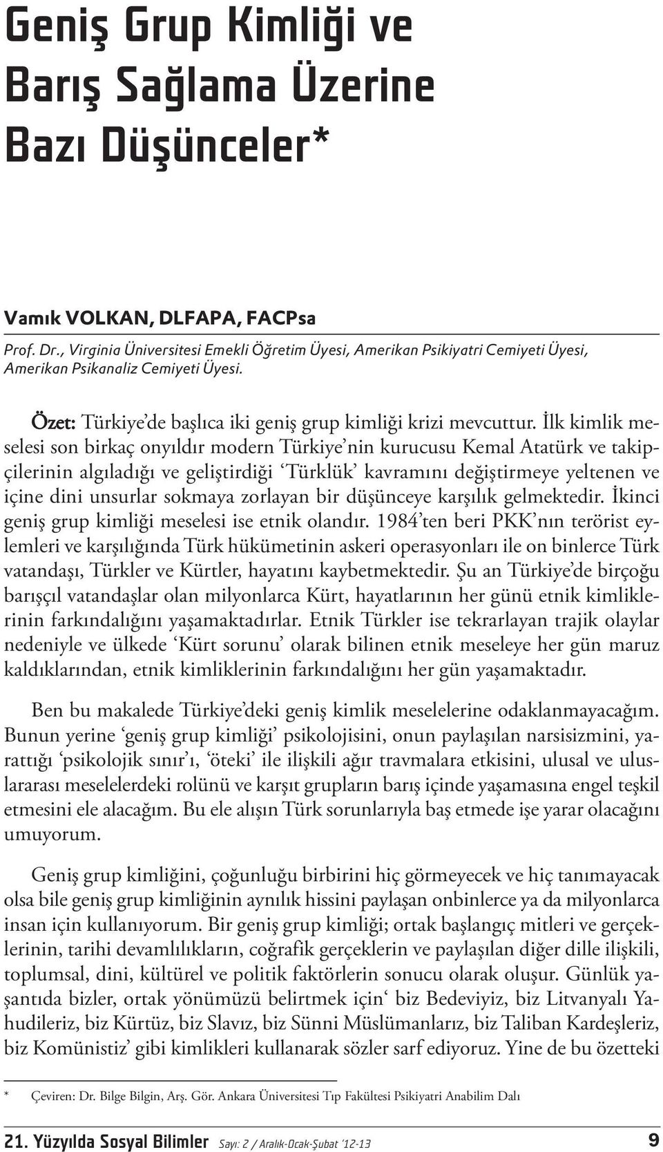 İlk kimlik meselesi son birkaç onyıldır modern Türkiye nin kurucusu Kemal Atatürk ve takipçilerinin algıladığı ve geliştirdiği Türklük kavramını değiştirmeye yeltenen ve içine dini unsurlar sokmaya