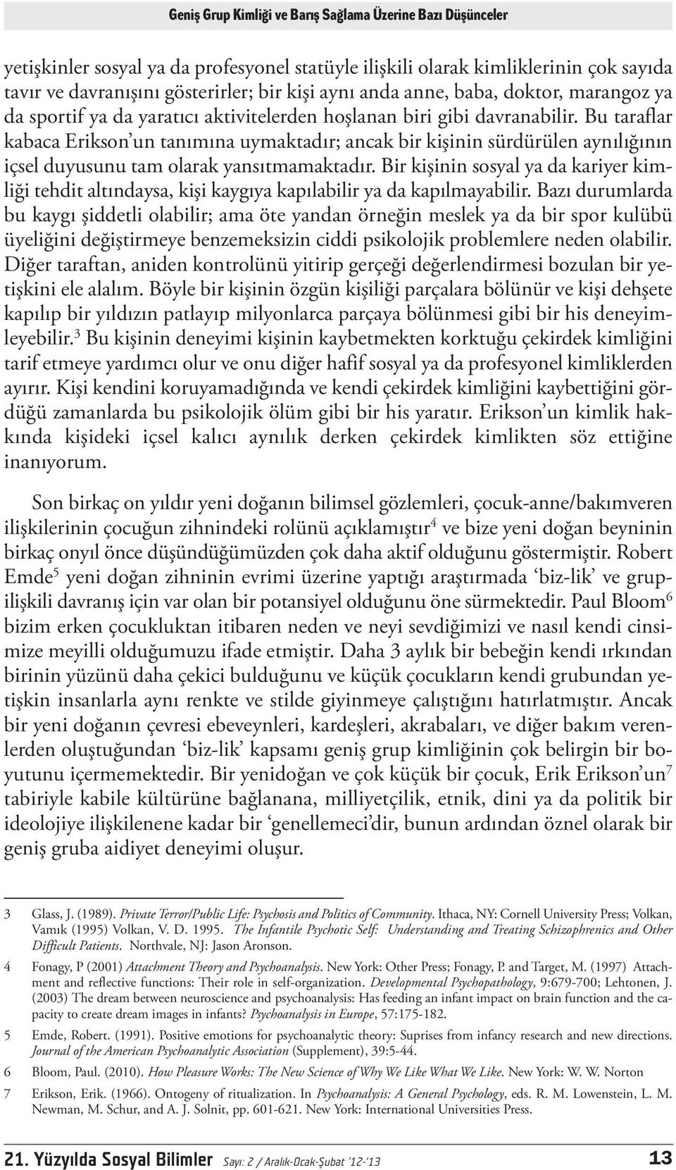 Bu taraflar kabaca Erikson un tanımına uymaktadır; ancak bir kişinin sürdürülen aynılığının içsel duyusunu tam olarak yansıtmamaktadır.