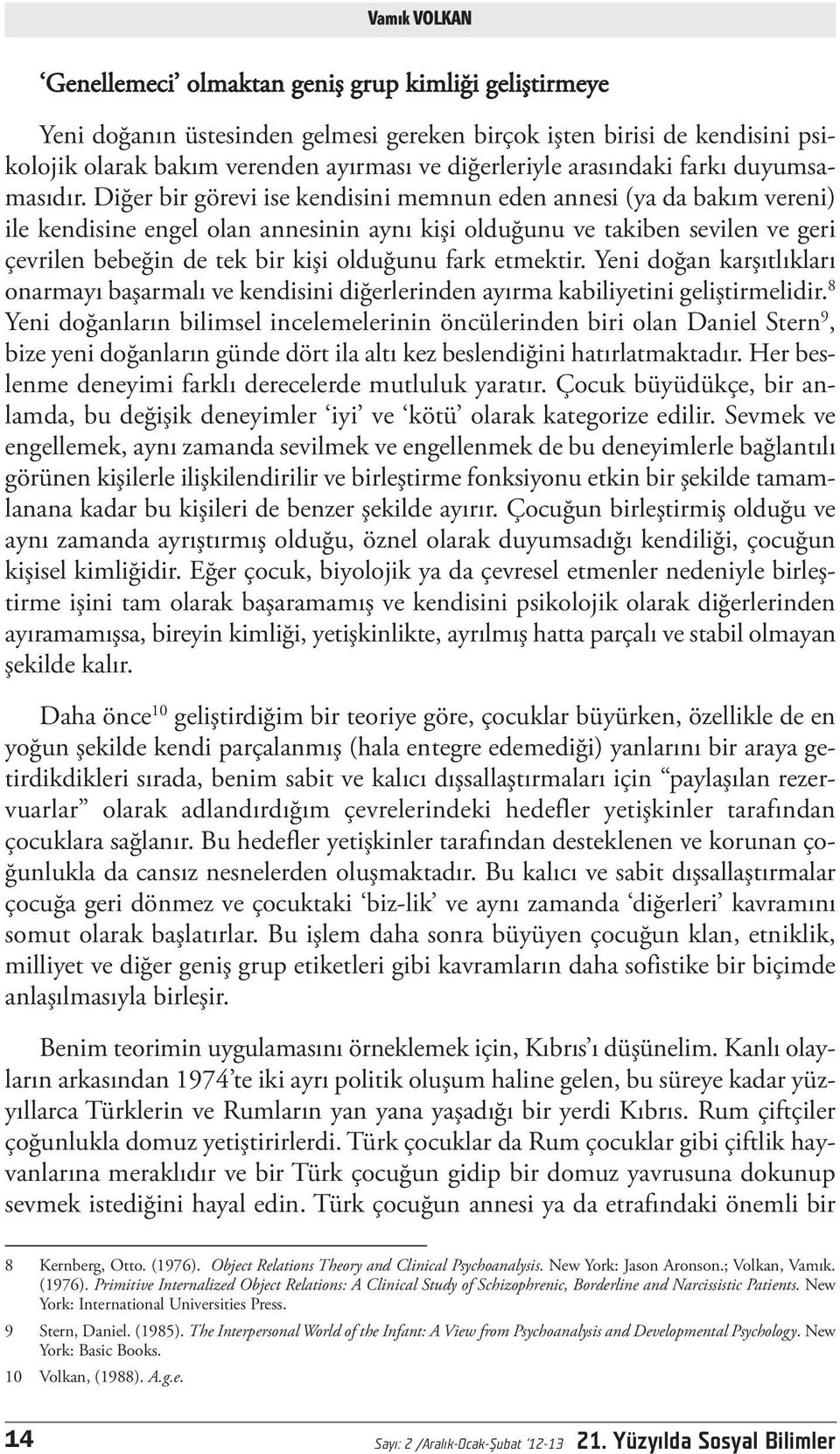 Diğer bir görevi ise kendisini memnun eden annesi (ya da bakım vereni) ile kendisine engel olan annesinin aynı kişi olduğunu ve takiben sevilen ve geri çevrilen bebeğin de tek bir kişi olduğunu fark