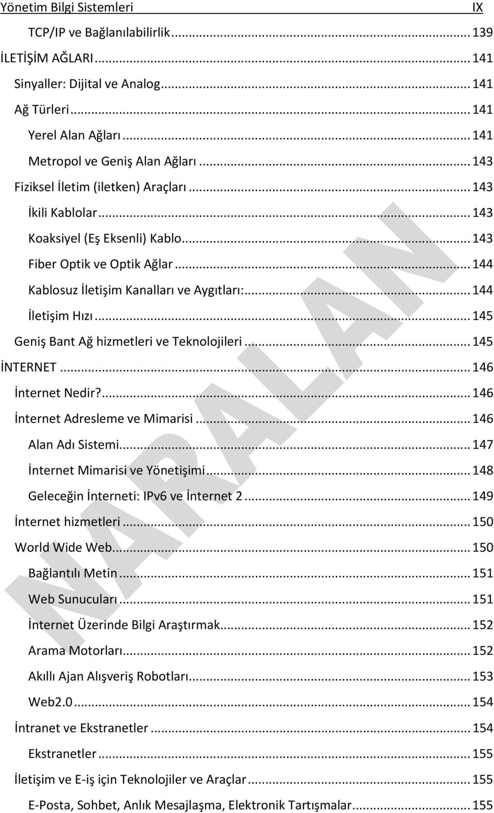 .. 144 İletişim Hızı... 145 Geniş Bant Ağ hizmetleri ve Teknolojileri... 145 İNTERNET... 146 İnternet Nedir?... 146 İnternet Adresleme ve Mimarisi... 146 Alan Adı Sistemi.