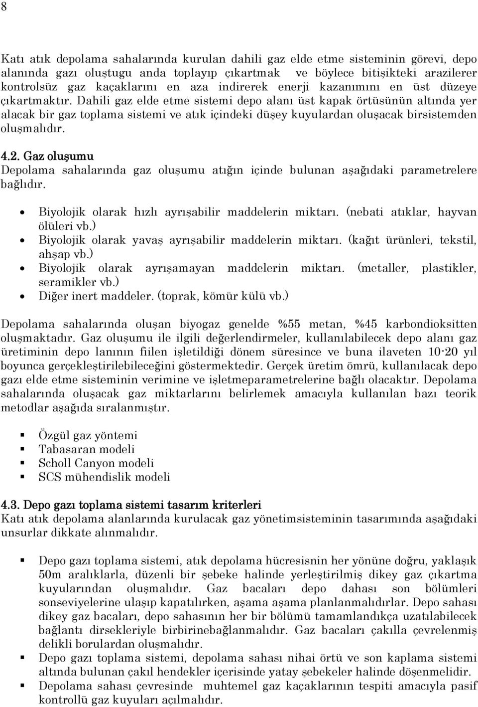 Dahili gaz elde etme sistemi depo alanı üst kapak örtüsünün altında yer alacak bir gaz toplama sistemi ve atık içindeki düşey kuyulardan oluşacak birsistemden oluşmalıdır. 4.2.