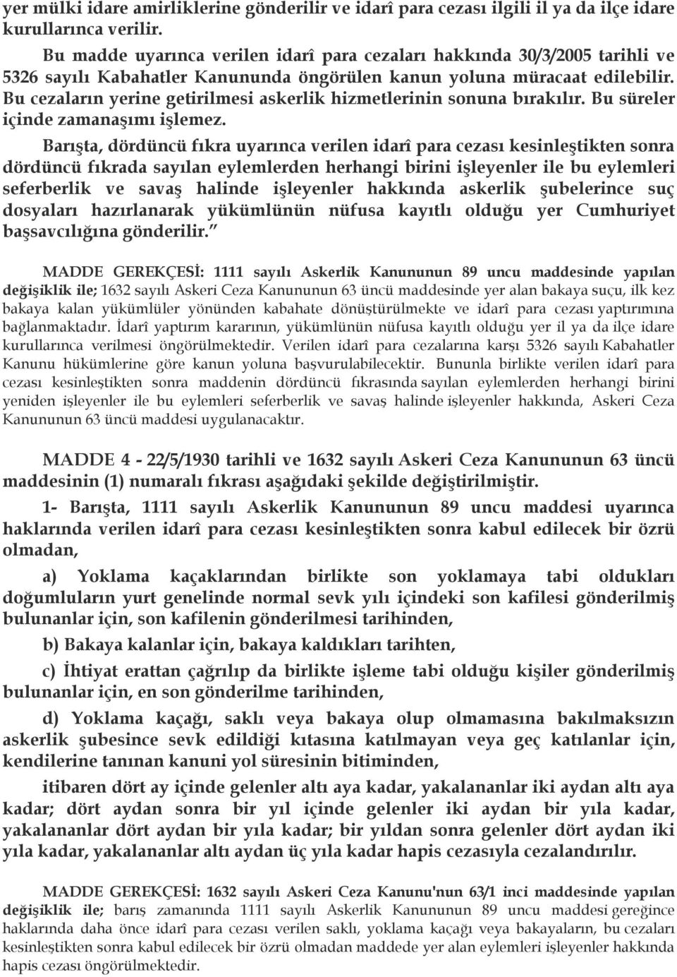 Bu cezaların yerine getirilmesi askerlik hizmetlerinin sonuna bırakılır. Bu süreler içinde zamanaşımı işlemez.