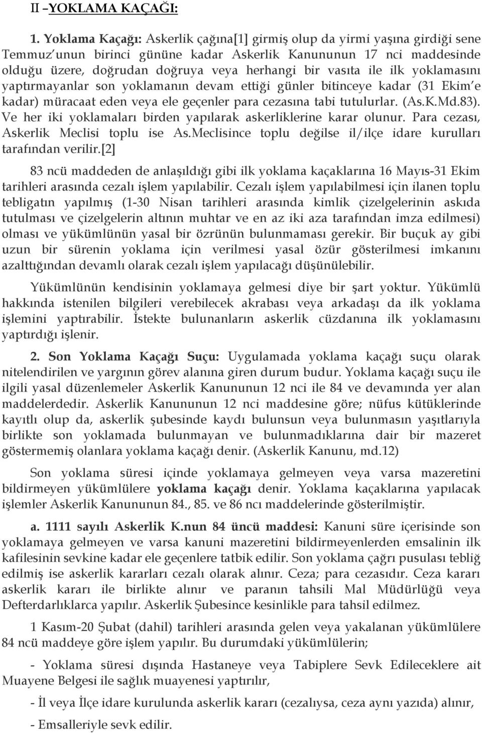 vasıta ile ilk yoklamasını yaptırmayanlar son yoklamanın devam ettiği günler bitinceye kadar (31 Ekim e kadar) müracaat eden veya ele geçenler para cezasına tabi tutulurlar. (As.K.Md.83).