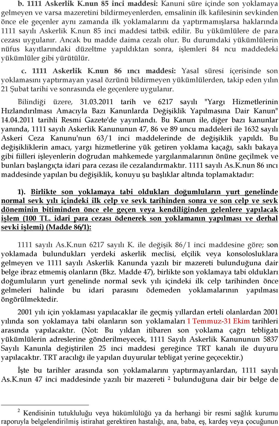 yaptırmamışlarsa haklarında 1111 sayılı Askerlik K.nun 85 inci maddesi tatbik edilir. Bu yükümlülere de para cezası uygulanır. Ancak bu madde daima cezalı olur.