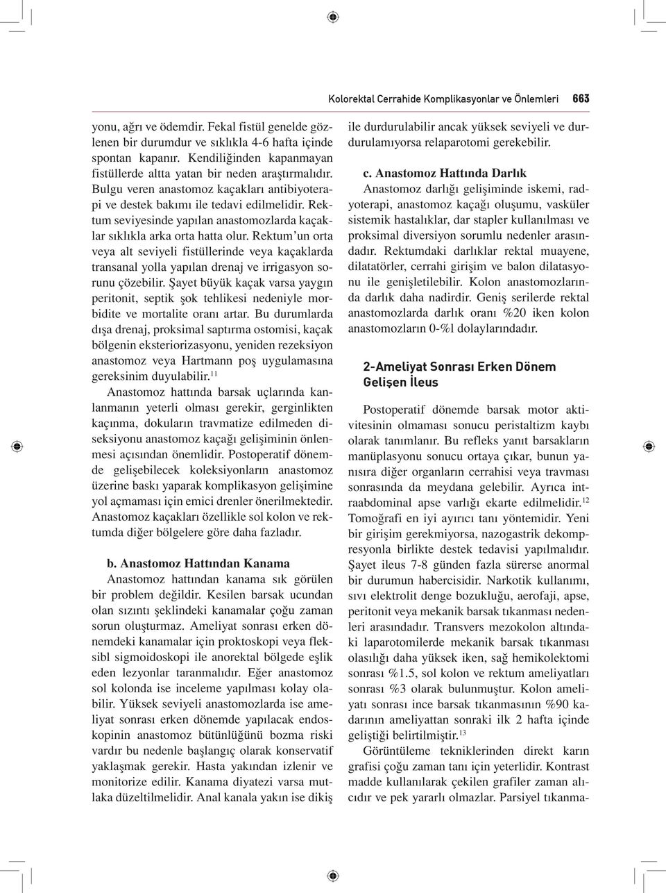 Ayrıca intraabdominal apse varlığı ekarte edilmelidir. 12 Tomoğrafi en iyi ayırıcı tanı yöntemidir. Yeni bir girişim gerekmiyorsa, nazogastrik dekompresyonla birlikte destek tedavisi yapılmalıdır.