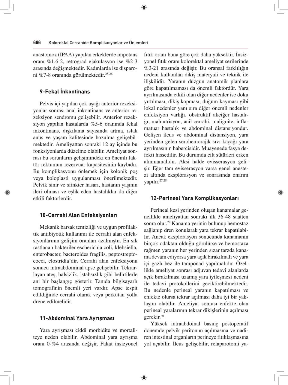 Ancak eksplorasyon sonucunda kanamanın birçok odaktan olduğu görülürse ve hemostaza rağmen yaranın her yerinden sızar tarzda kanama devam ediyorsa yara açık bırakılmalı ve yara içi gazlı bez ile