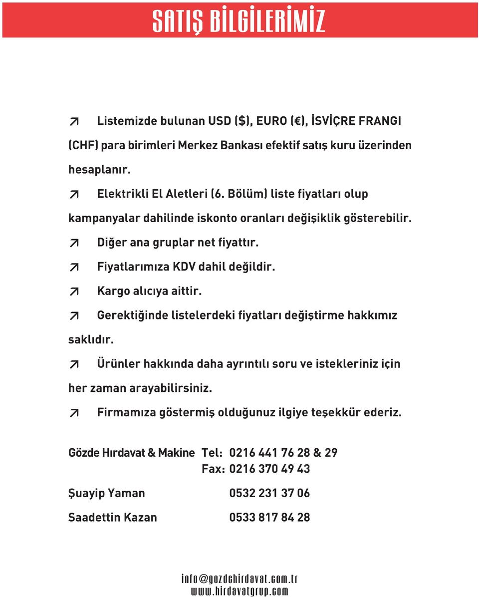 Gerekti inde listelerdeki fiyatlar de ifltirme hakk m z sakl d r. Ürünler hakk nda daha ayr nt l soru ve istekleriniz için her zaman arayabilirsiniz.