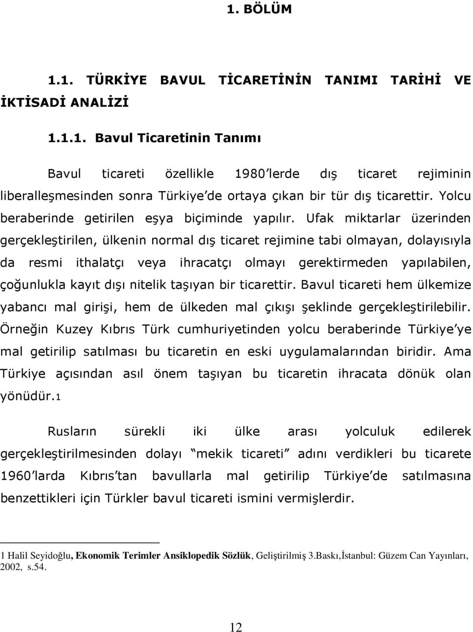 Ufak miktarlar üzerinden gerçekleştirilen, ülkenin normal dış ticaret rejimine tabi olmayan, dolayısıyla da resmi ithalatçı veya ihracatçı olmayı gerektirmeden yapılabilen, çoğunlukla kayıt dışı