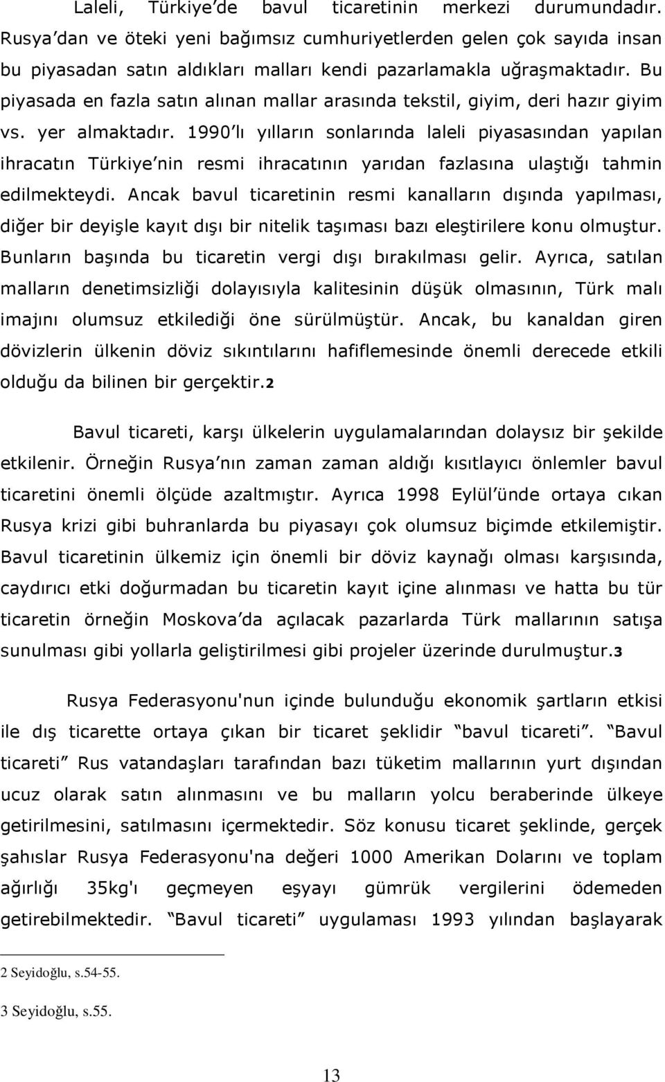 Bu piyasada en fazla satın alınan mallar arasında tekstil, giyim, deri hazır giyim vs. yer almaktadır.