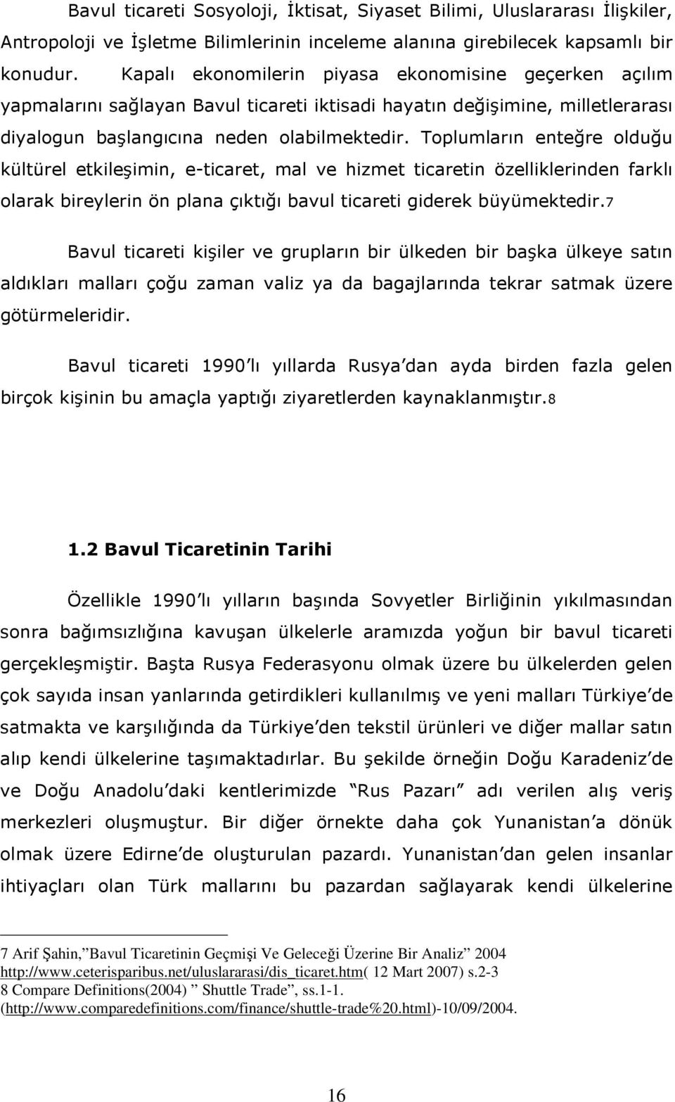 Toplumların enteğre olduğu kültürel etkileşimin, e-ticaret, mal ve hizmet ticaretin özelliklerinden farklı olarak bireylerin ön plana çıktığı bavul ticareti giderek büyümektedir.