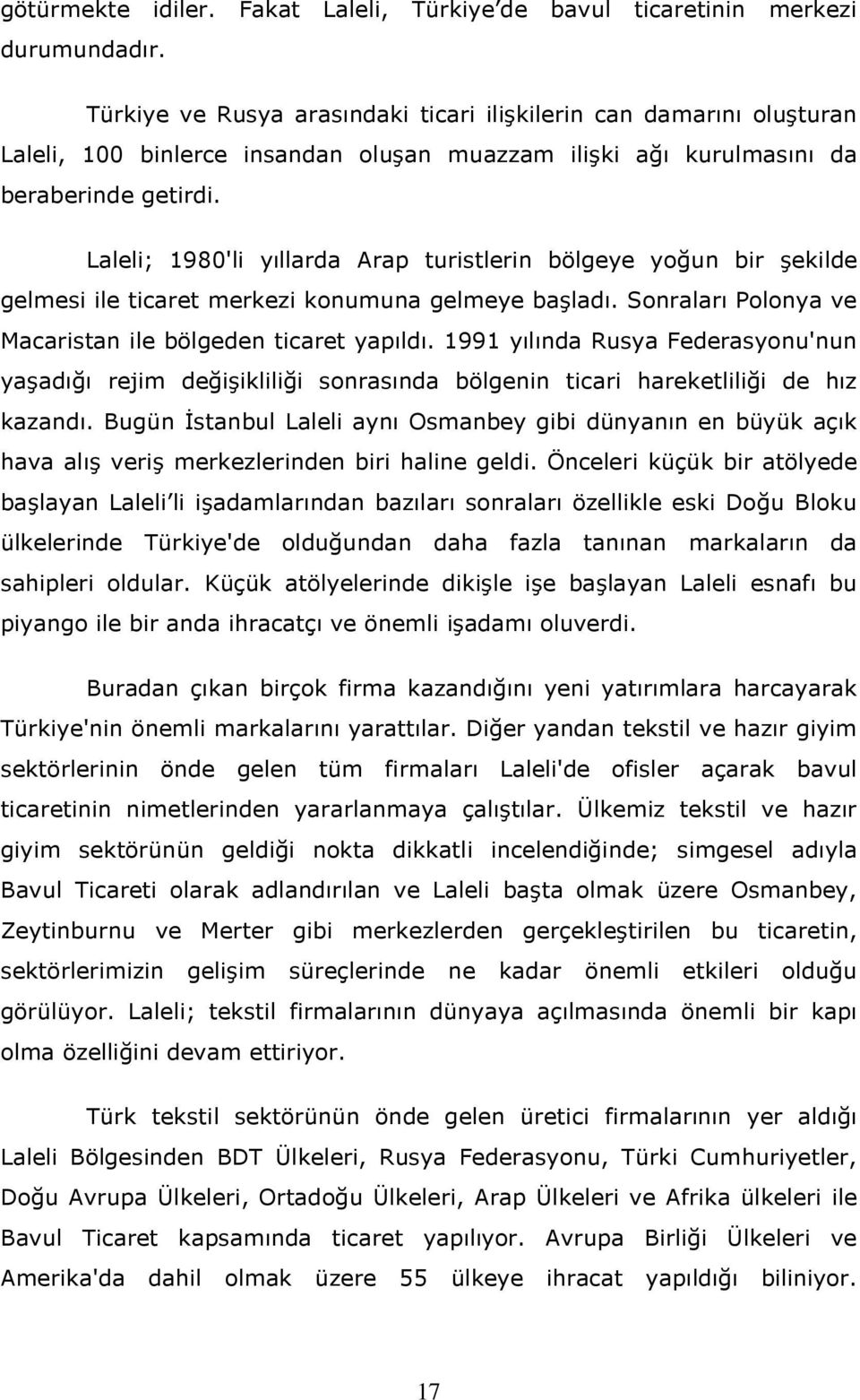 Laleli; 1980'li yıllarda Arap turistlerin bölgeye yoğun bir şekilde gelmesi ile ticaret merkezi konumuna gelmeye başladı. Sonraları Polonya ve Macaristan ile bölgeden ticaret yapıldı.