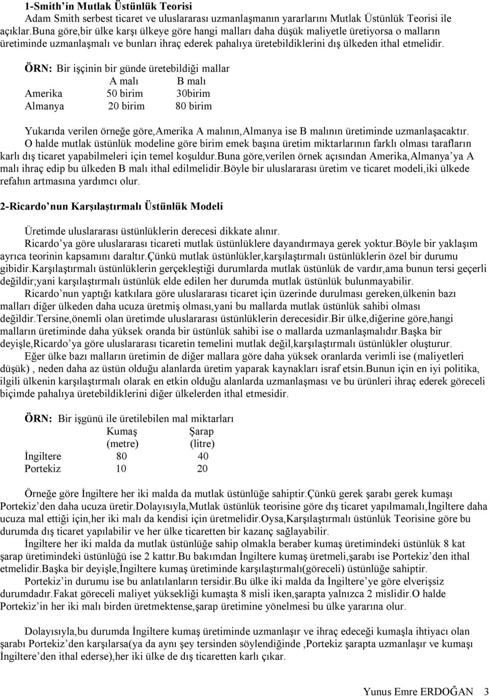 ÖRN: Bir işçinin bir günde üretebildiği mallar A malı B malı Amerika 50 birim 30birim Almanya 20 birim 80 birim Yukarıda verilen örneğe göre,amerika A malının,almanya ise B malının üretiminde