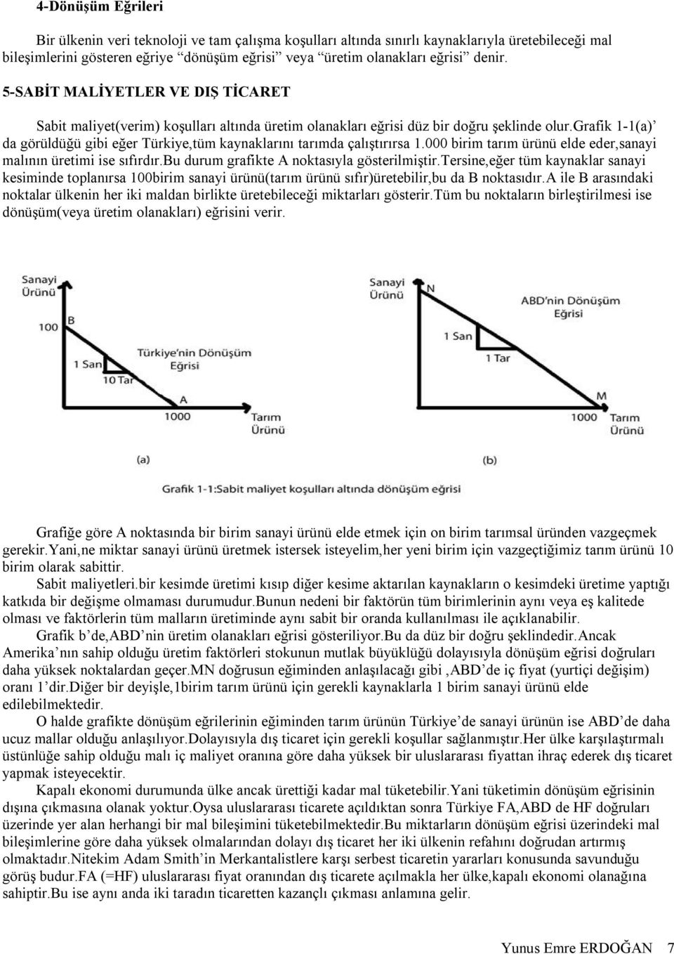 grafik 1-1(a) da görüldüğü gibi eğer Türkiye,tüm kaynaklarını tarımda çalıştırırsa 1.000 birim tarım ürünü elde eder,sanayi malının üretimi ise sıfırdır.bu durum grafikte A noktasıyla gösterilmiştir.