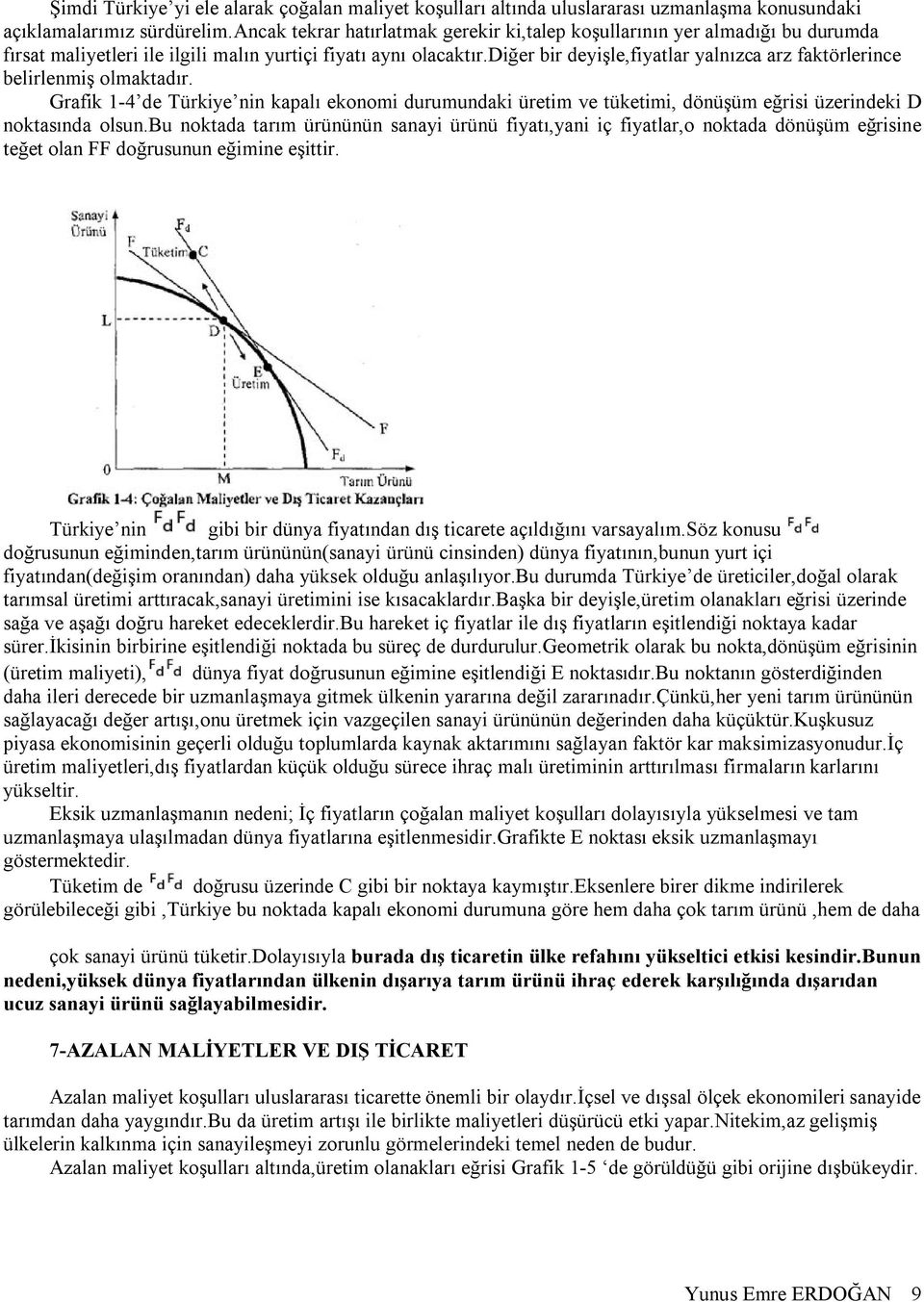 diğer bir deyişle,fiyatlar yalnızca arz faktörlerince belirlenmiş olmaktadır. Grafik 1-4 de Türkiye nin kapalı ekonomi durumundaki üretim ve tüketimi, dönüşüm eğrisi üzerindeki D noktasında olsun.