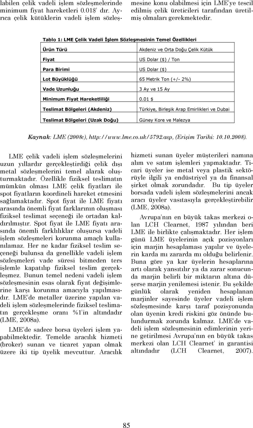 Tablo 1: LME Çelik Vadeli İşlem Sözleşmesinin Temel Özellikleri Ürün Türü Fiyat Akdeniz ve Orta Doğu Çelik Kütük US Dolar ($) / Ton Para Birimi US Dolar ($) Lot Büyüklüğü 65 Metrik Ton (+/- 2%) Vade