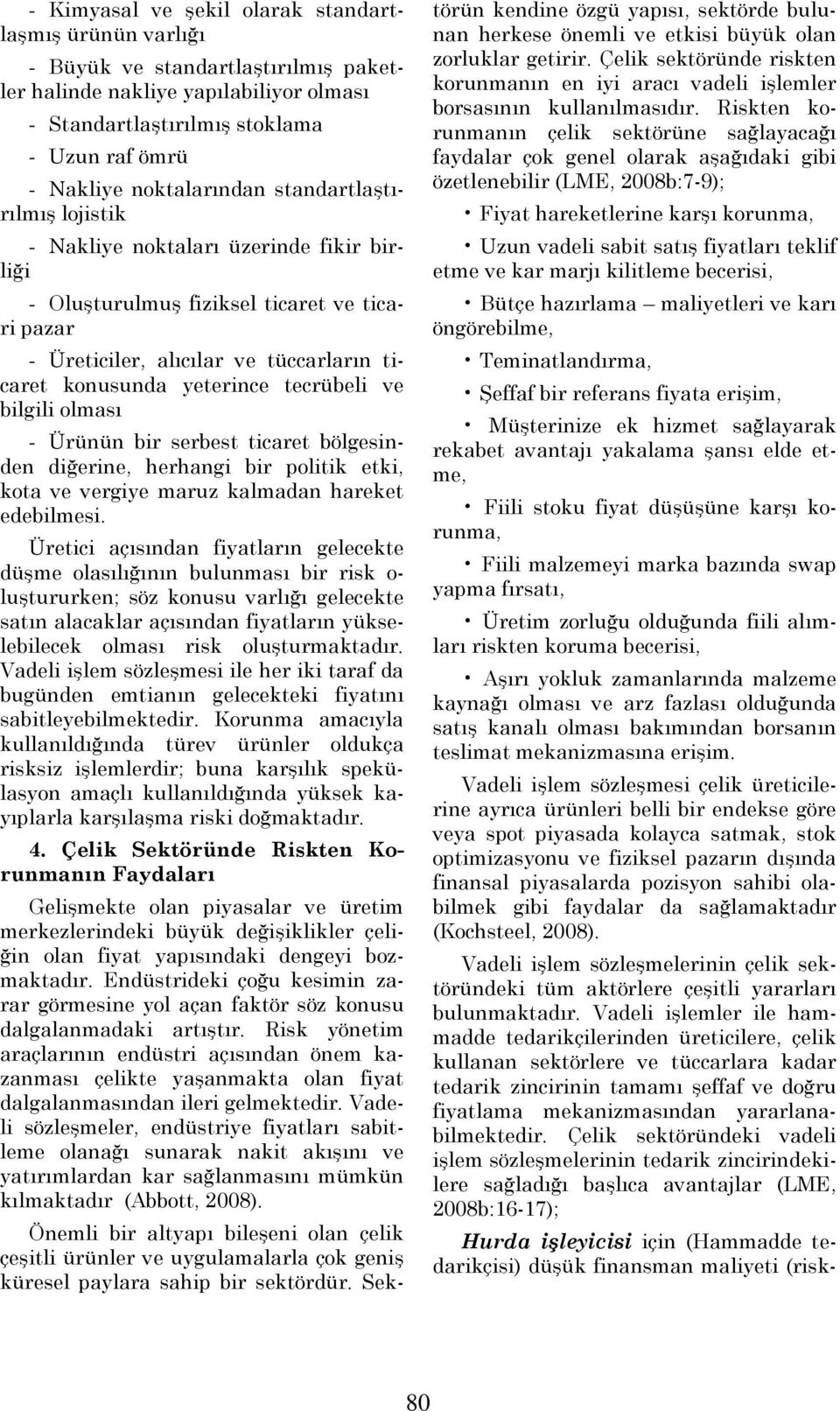 tecrübeli ve bilgili olması - Ürünün bir serbest ticaret bölgesinden diğerine, herhangi bir politik etki, kota ve vergiye maruz kalmadan hareket edebilmesi.