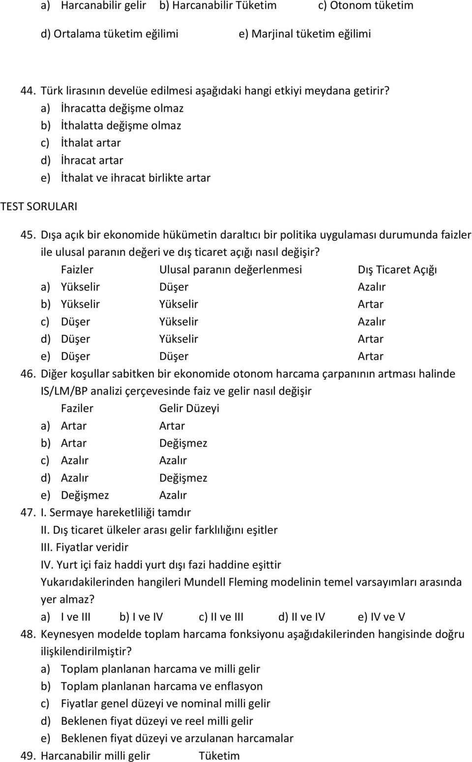 Dışa açık bir ekonomide hükümetin daraltıcı bir politika uygulaması durumunda faizler ile ulusal paranın değeri ve dış ticaret açığı nasıl değişir?