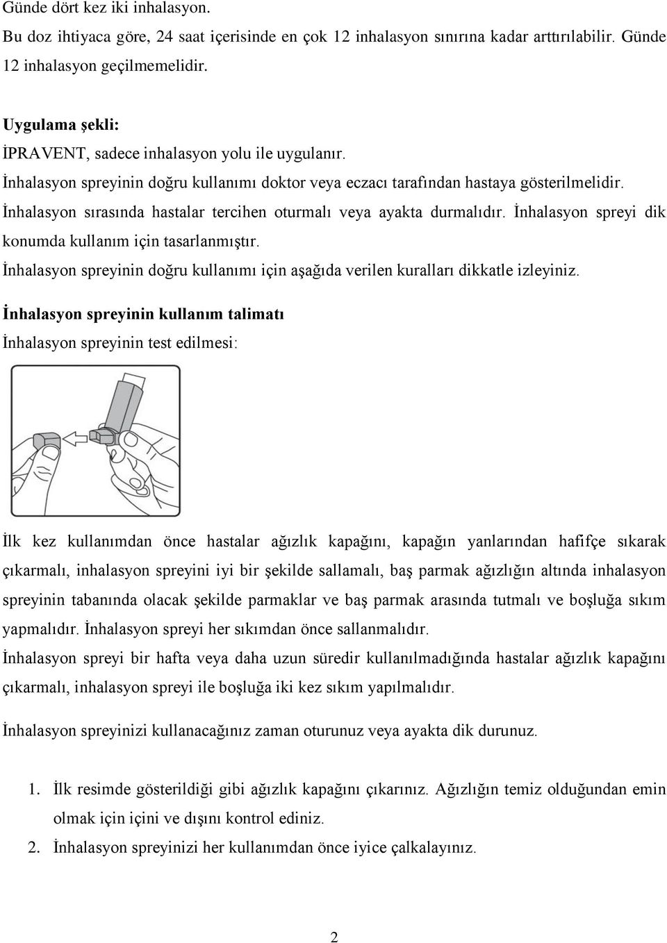 İnhalasyon sırasında hastalar tercihen oturmalı veya ayakta durmalıdır. İnhalasyon spreyi dik konumda kullanım için tasarlanmıştır.