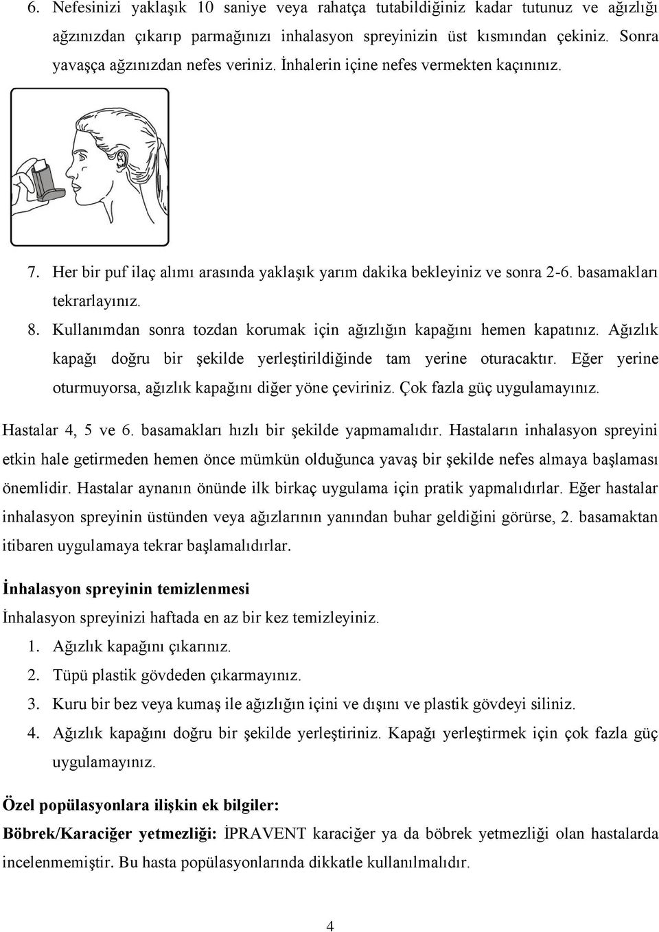 Kullanımdan sonra tozdan korumak için ağızlığın kapağını hemen kapatınız. Ağızlık kapağı doğru bir şekilde yerleştirildiğinde tam yerine oturacaktır.