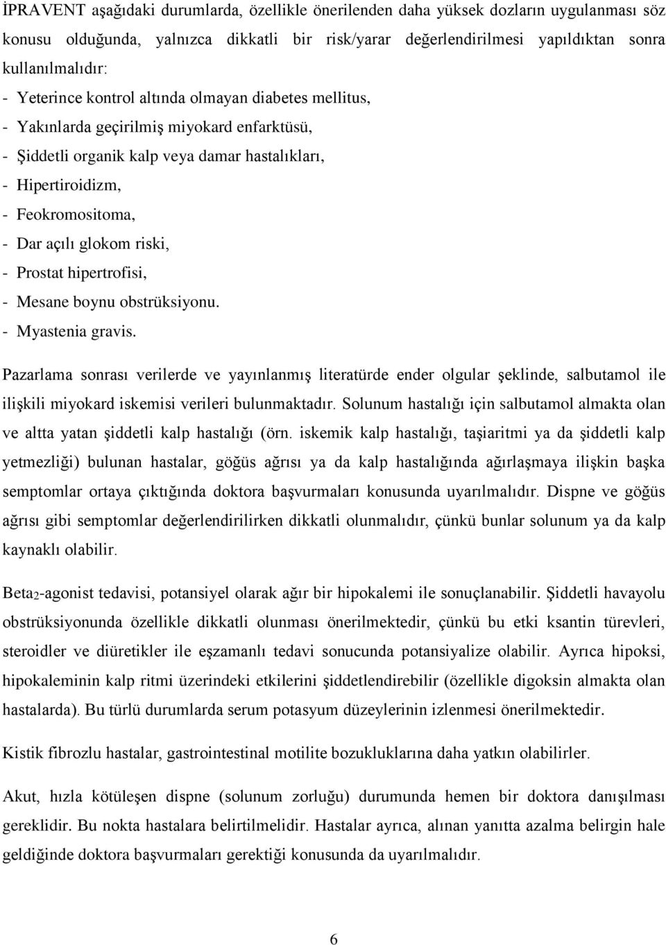 glokom riski, - Prostat hipertrofisi, - Mesane boynu obstrüksiyonu. - Myastenia gravis.