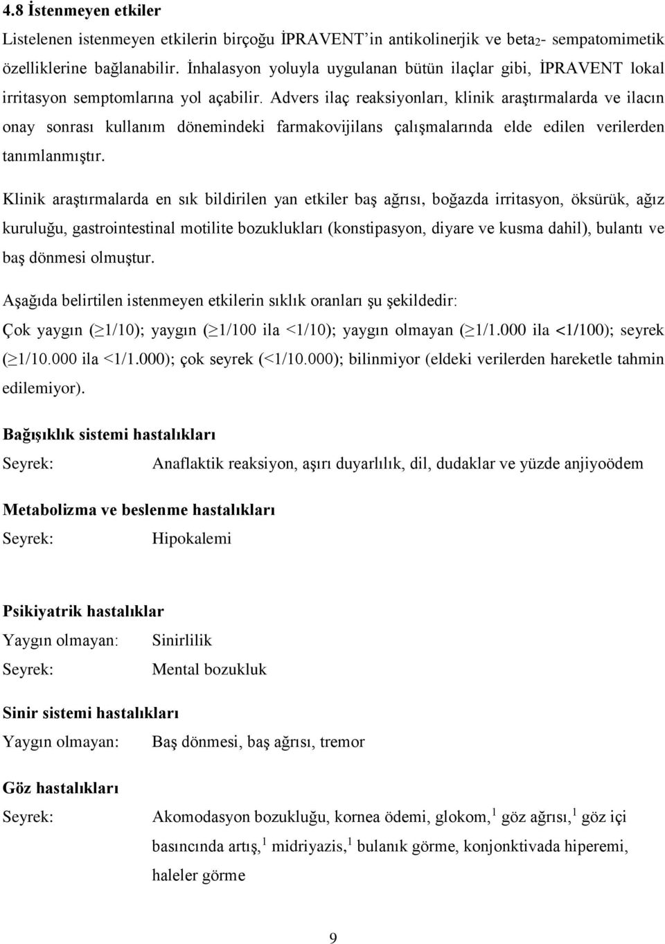 Advers ilaç reaksiyonları, klinik araştırmalarda ve ilacın onay sonrası kullanım dönemindeki farmakovijilans çalışmalarında elde edilen verilerden tanımlanmıştır.