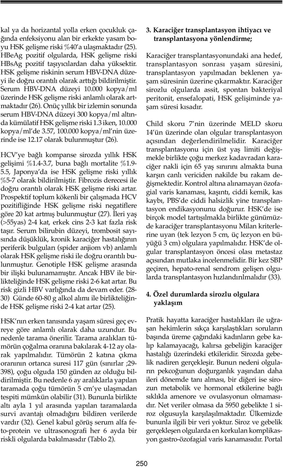 Serum HBV-DNA düzeyi 10.000 kopya/ml üzerinde HSK gelişme riski anlamlı olarak artmaktadır (26).